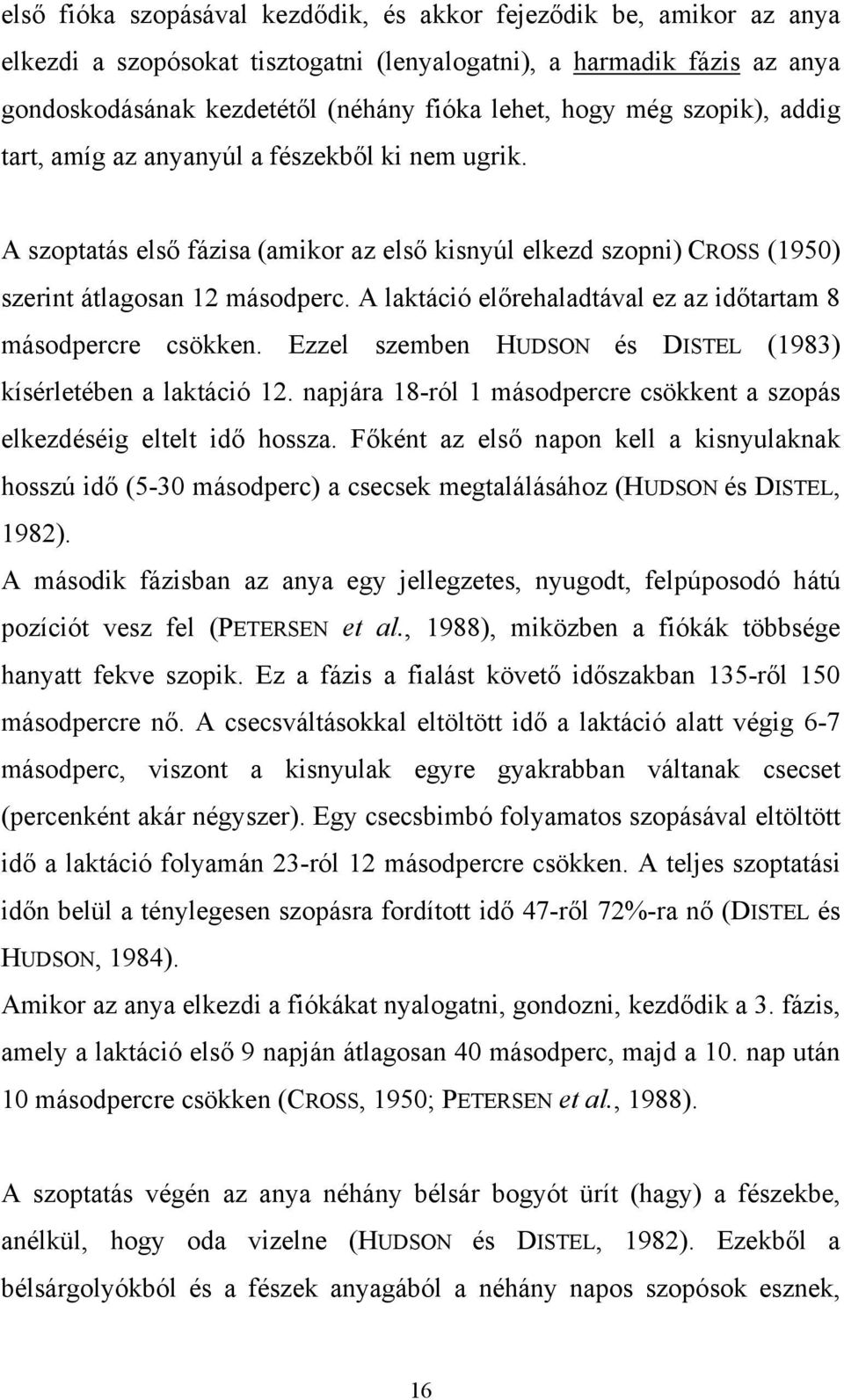 A laktáció előrehaladtával ez az időtartam 8 másodpercre csökken. Ezzel szemben HUDSON és DISTEL (1983) kísérletében a laktáció 12.