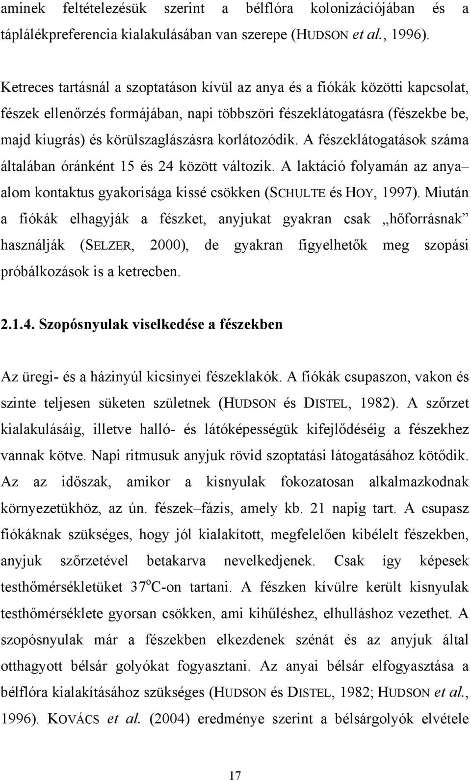 korlátozódik. A fészeklátogatások száma általában óránként 15 és 24 között változik. A laktáció folyamán az anya alom kontaktus gyakorisága kissé csökken (SCHULTE és HOY, 1997).