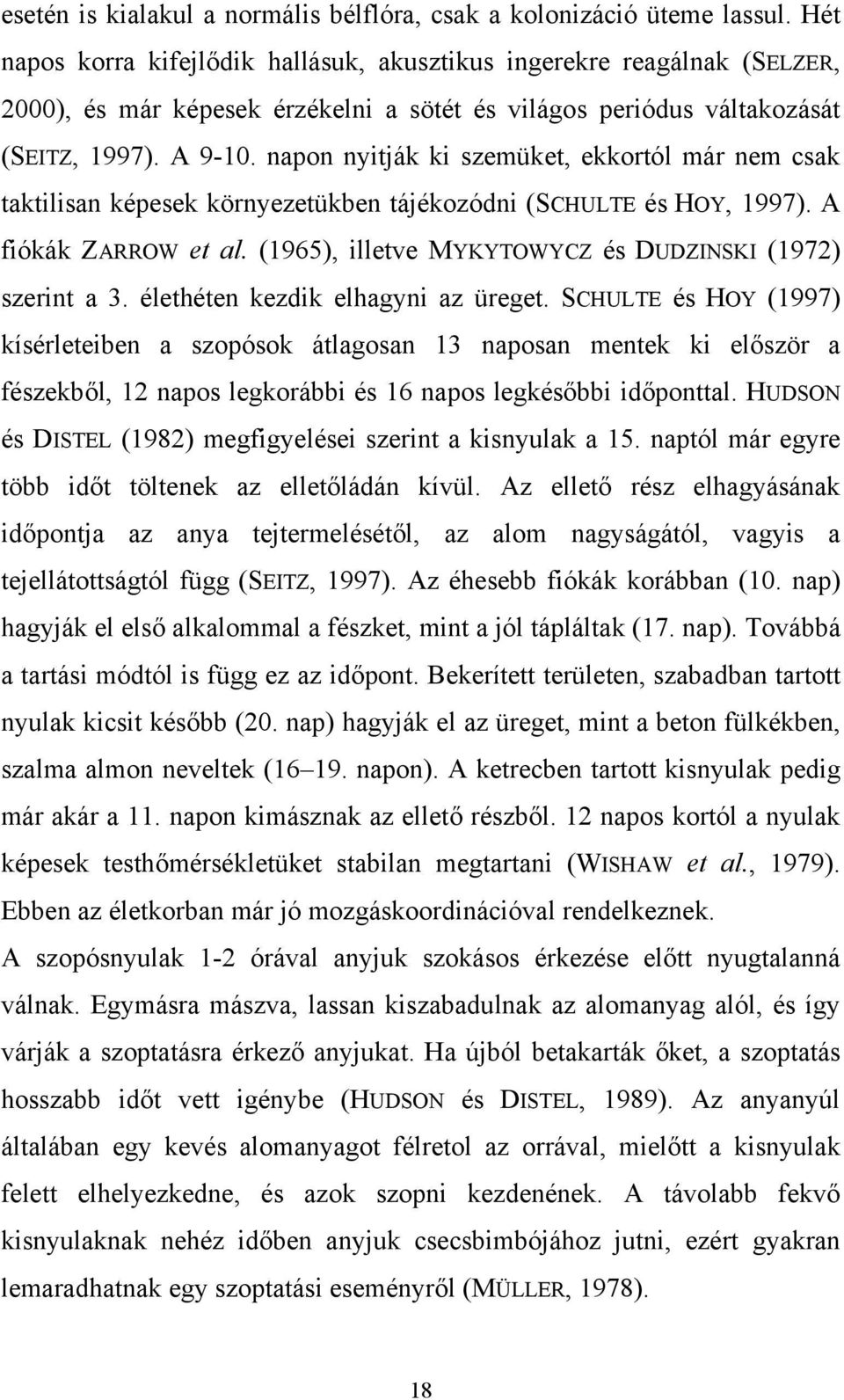 napon nyitják ki szemüket, ekkortól már nem csak taktilisan képesek környezetükben tájékozódni (SCHULTE és HOY, 1997). A fiókák ZARROW et al.