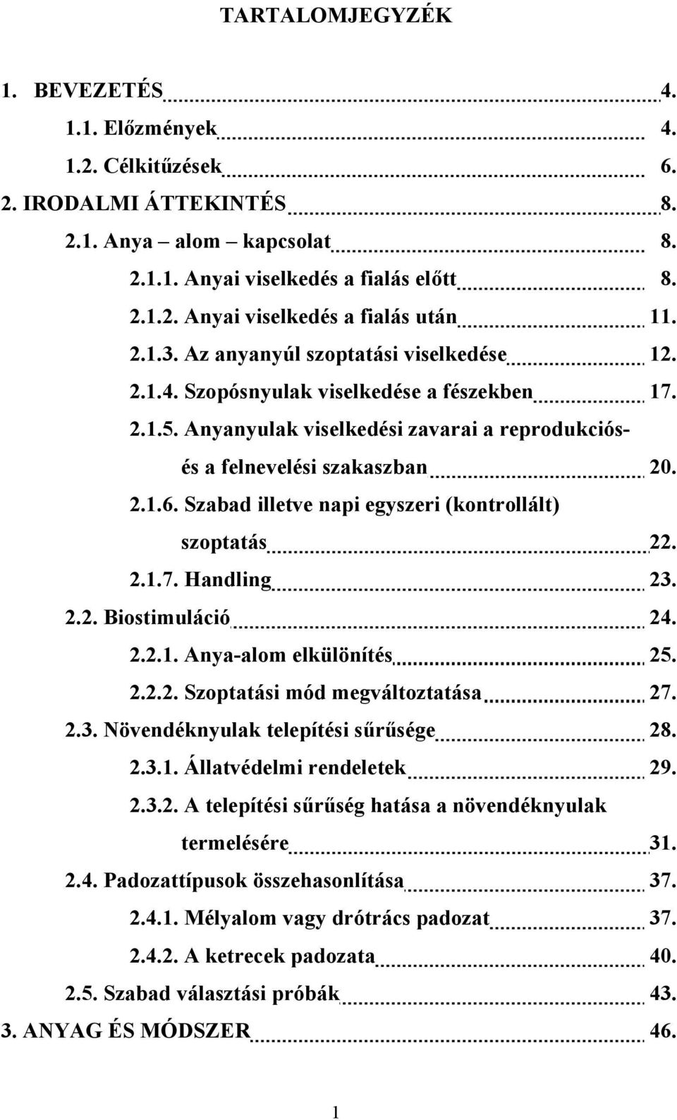 Szabad illetve napi egyszeri (kontrollált) szoptatás 22. 2.1.7. Handling 23. 2.2. Biostimuláció 24. 2.2.1. Anya-alom elkülönítés 25. 2.2.2. Szoptatási mód megváltoztatása 27. 2.3. Növendéknyulak telepítési sűrűsége 28.