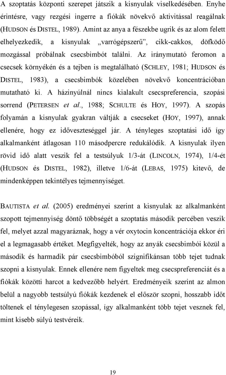 Az iránymutató feromon a csecsek környékén és a tejben is megtalálható (SCHLEY, 1981; HUDSON és DISTEL, 1983), a csecsbimbók közelében növekvő koncentrációban mutatható ki.