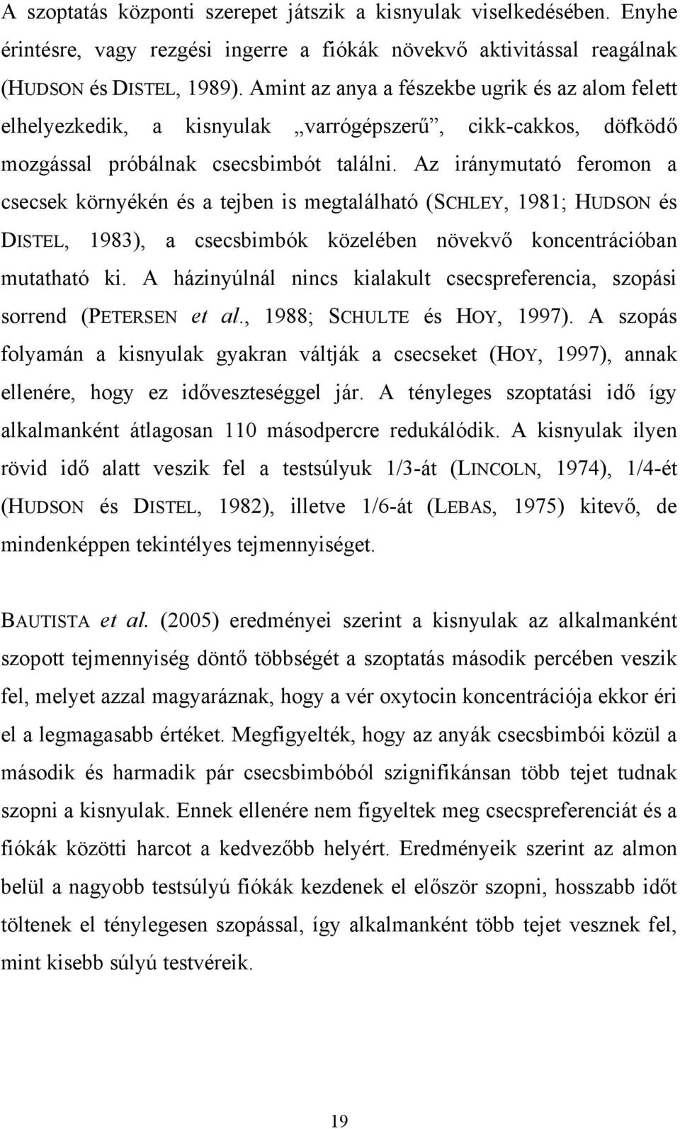 Az iránymutató feromon a csecsek környékén és a tejben is megtalálható (SCHLEY, 1981; HUDSON és DISTEL, 1983), a csecsbimbók közelében növekvő koncentrációban mutatható ki.