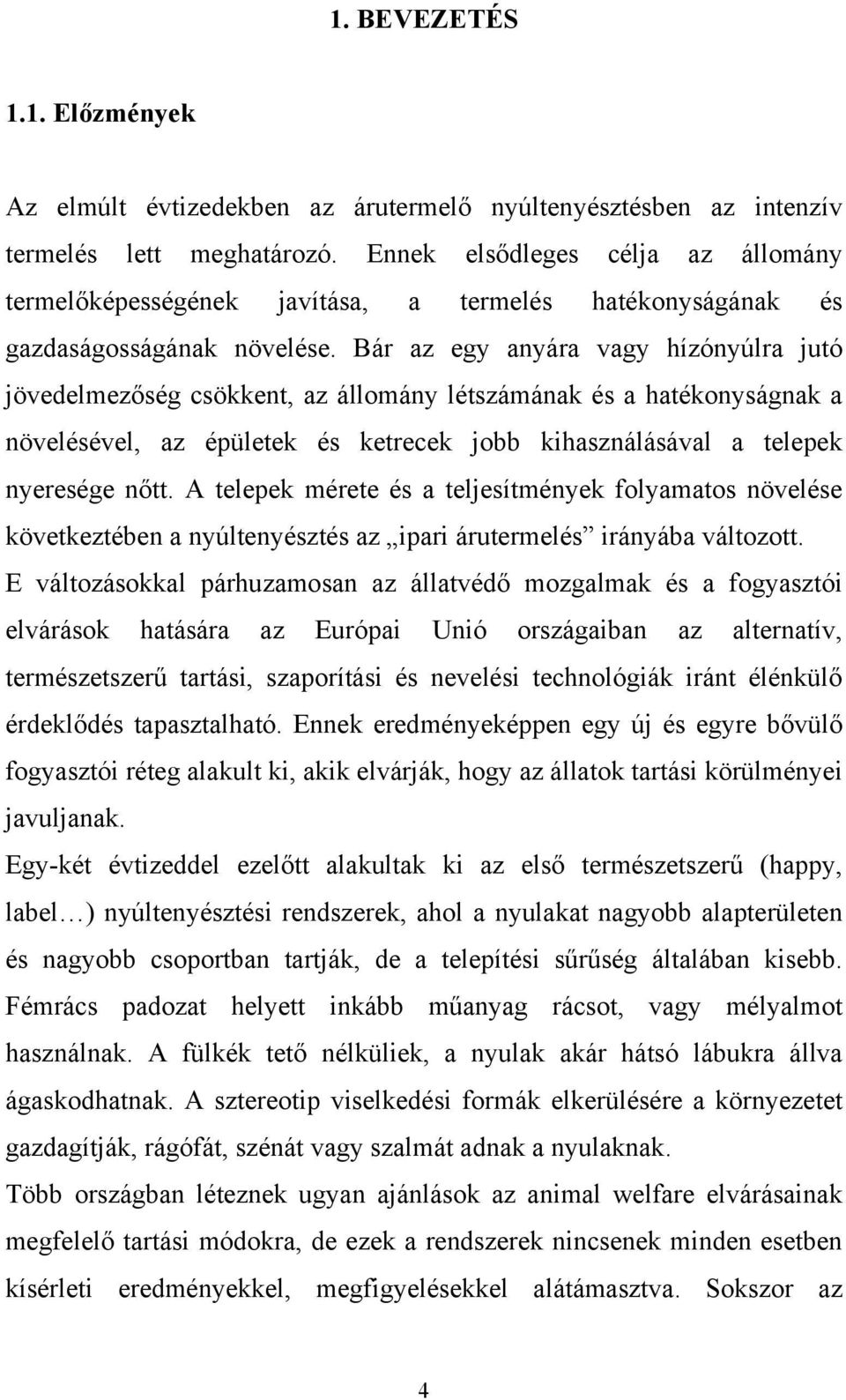 Bár az egy anyára vagy hízónyúlra jutó jövedelmezőség csökkent, az állomány létszámának és a hatékonyságnak a növelésével, az épületek és ketrecek jobb kihasználásával a telepek nyeresége nőtt.