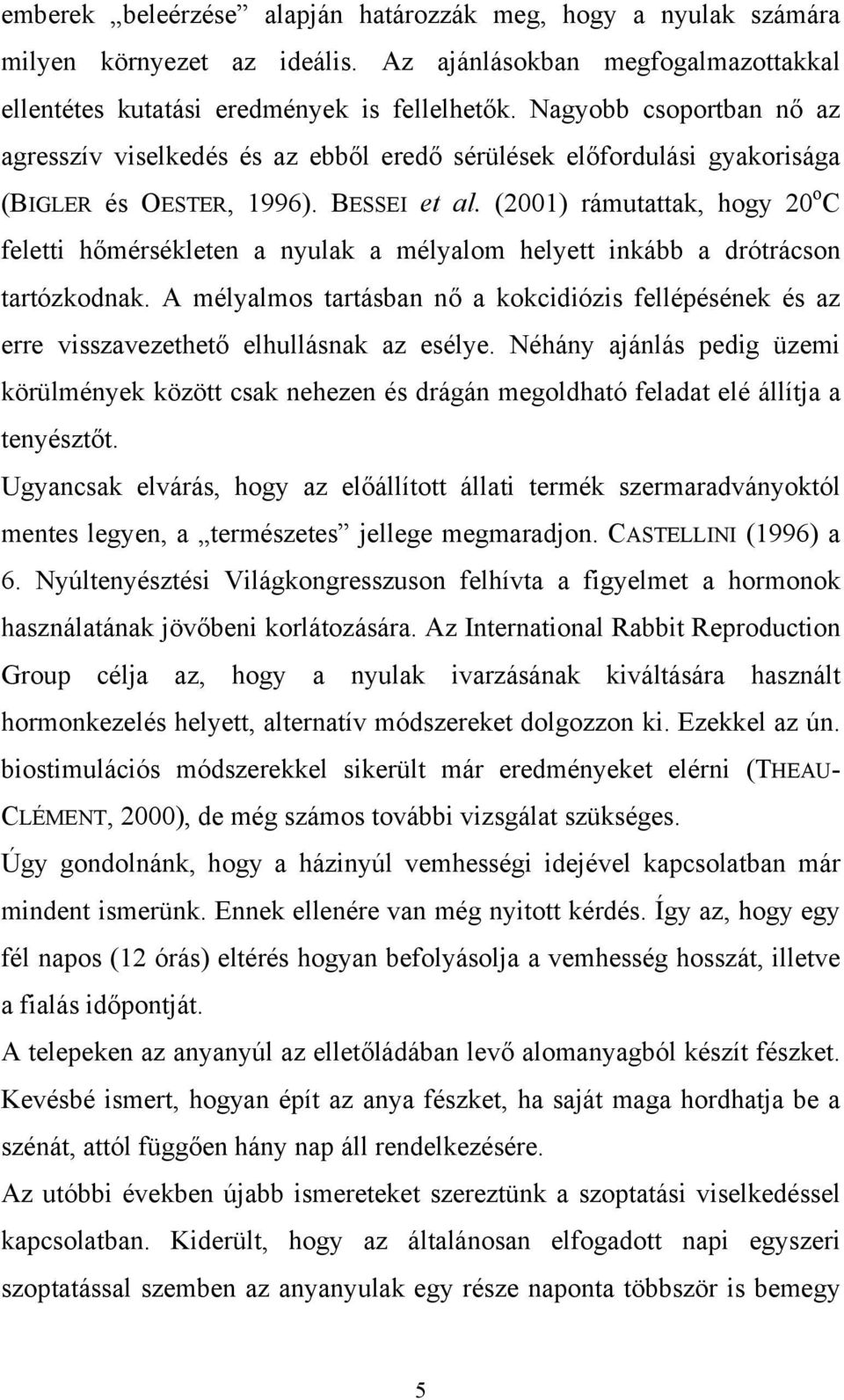 (2001) rámutattak, hogy 20 o C feletti hőmérsékleten a nyulak a mélyalom helyett inkább a drótrácson tartózkodnak.