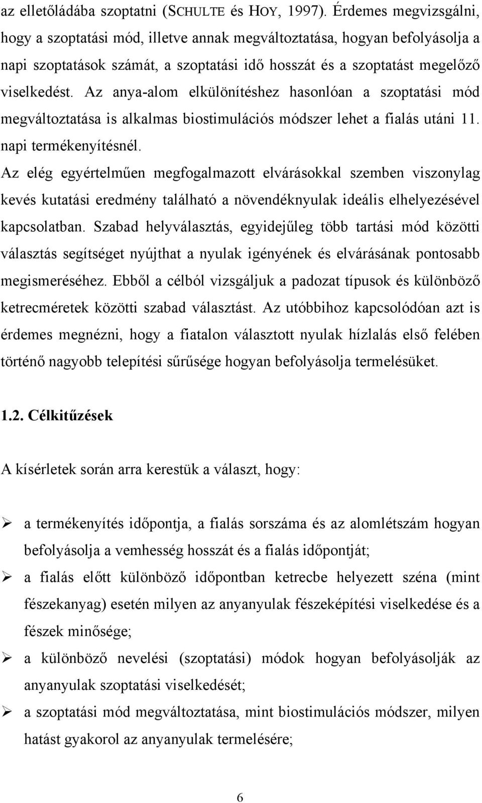 Az anya-alom elkülönítéshez hasonlóan a szoptatási mód megváltoztatása is alkalmas biostimulációs módszer lehet a fialás utáni 11. napi termékenyítésnél.