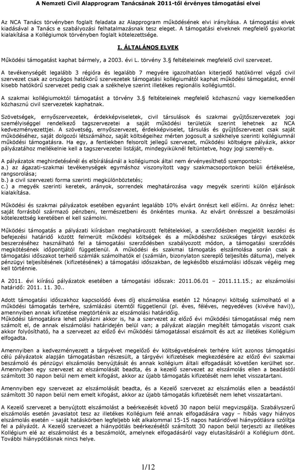 ÁLTALÁNOS ELVEK Működési támogatást kaphat bármely, a 2003. évi L. törvény 3. feltételeinek megfelelő civil szervezet.