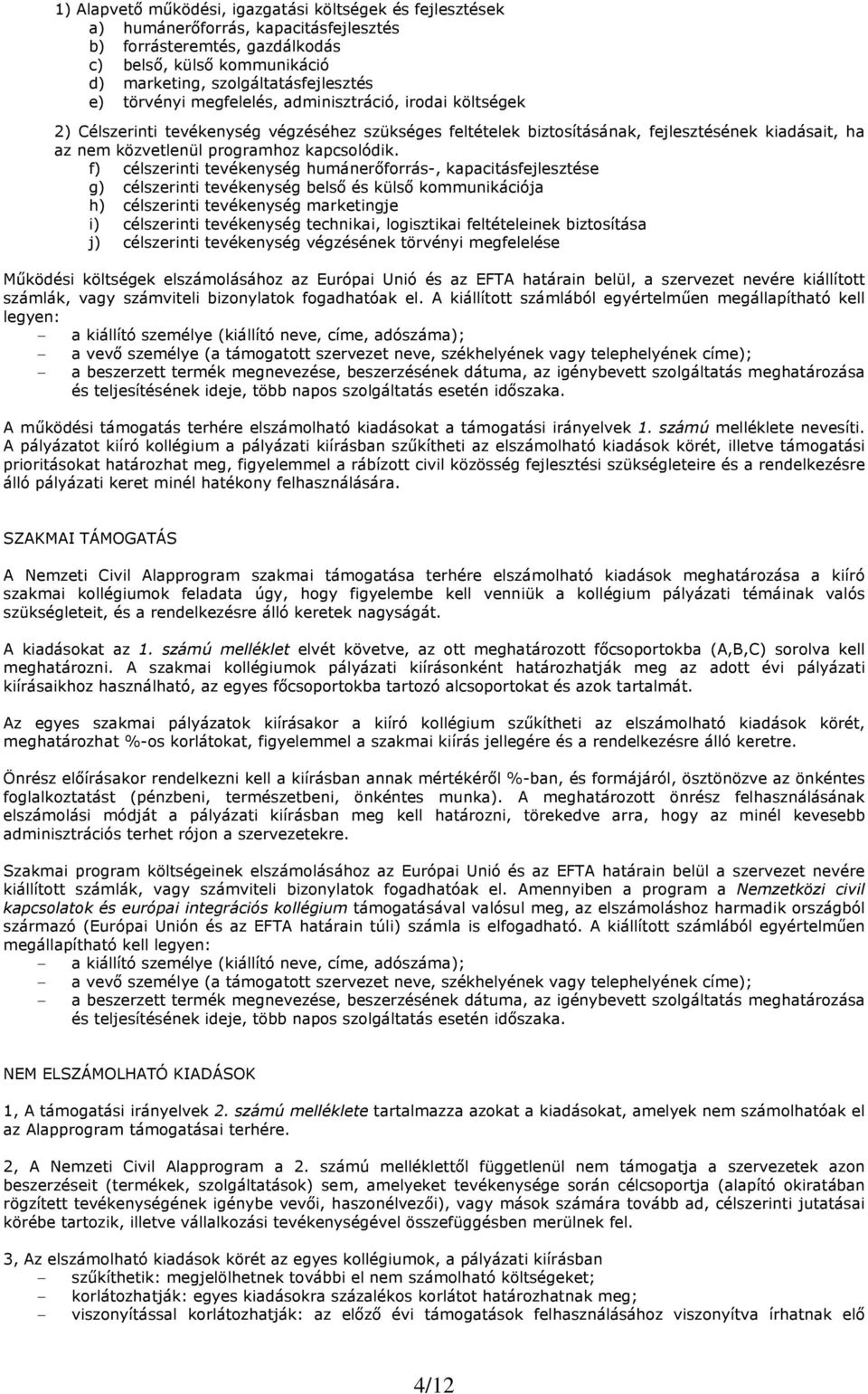 f) célszerinti tevékenység humánerőforrás-, kapacitásfejlesztése g) célszerinti tevékenység belső és külső kommunikációja h) célszerinti tevékenység marketingje i) célszerinti tevékenység technikai,