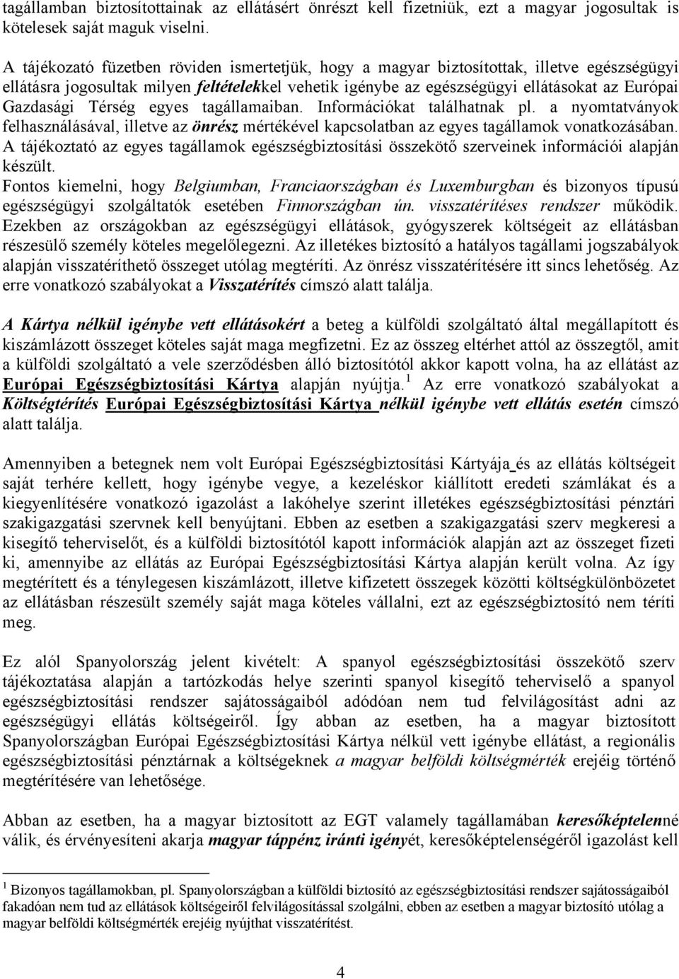 Térség egyes tagállamaiban. Információkat találhatnak pl. a nyomtatványok felhasználásával, illetve az önrész mértékével kapcsolatban az egyes tagállamok vonatkozásában.