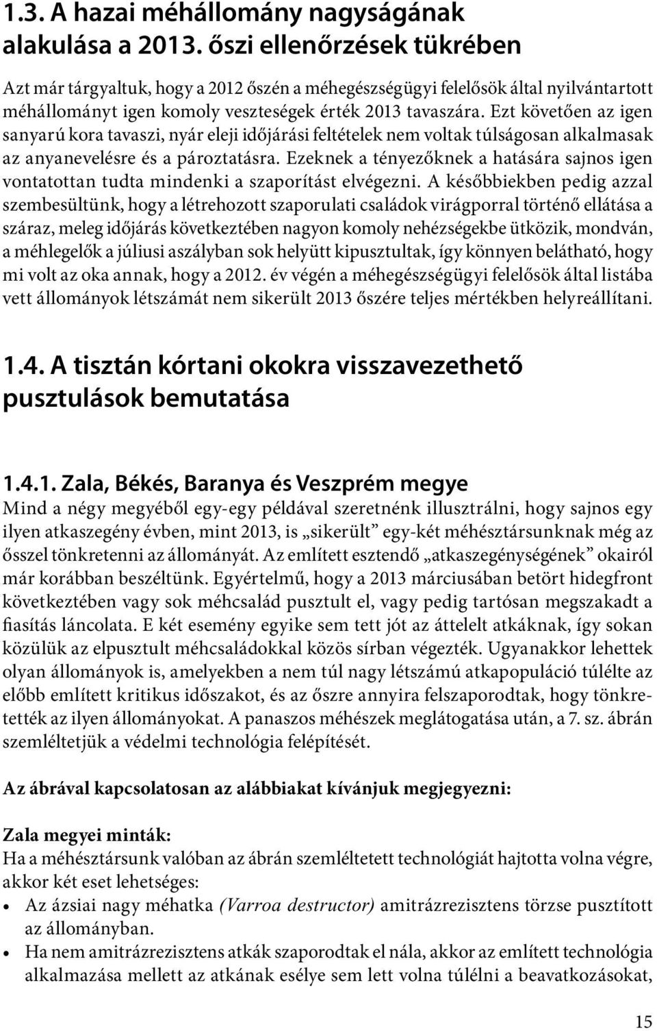 Ezt követően az igen sanyarú kora tavaszi, nyár eleji időjárási feltételek nem voltak túlságosan alkalmasak az anyanevelésre és a pároztatásra.