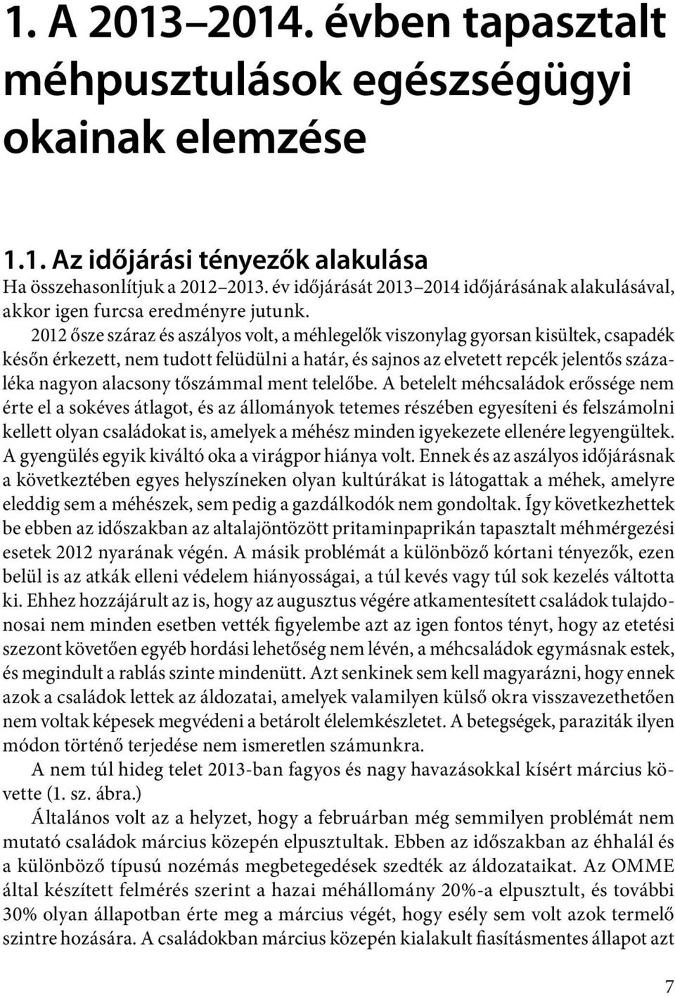 2012 ősze száraz és aszályos volt, a méhlegelők viszonylag gyorsan kisültek, csapadék későn érkezett, nem tudott felüdülni a határ, és sajnos az elvetett repcék jelentős százaléka nagyon alacsony