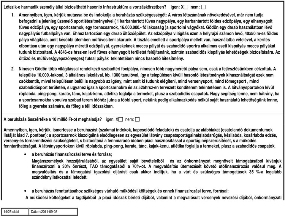 füves nagypálya, egy karbantartott földes edzőpálya, egy elhanyagolt füves edzőpálya, egy sportcsarnok, egy tornacsarnok, 16.000.000.- fő lakosság )a sportolni vágyókat.