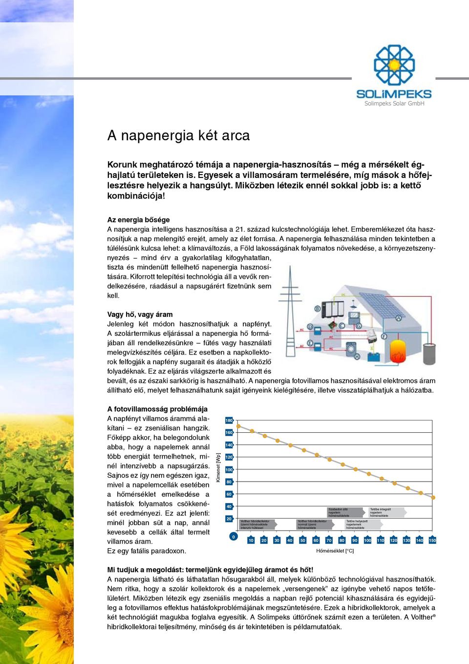 Az energia bősége A napenergia intelligens hasznosítása a 21. század kulcstechnológiája lehet. Emberemlékezet óta hasznosítjuk a nap melengítő erejét, amely az élet forrása.