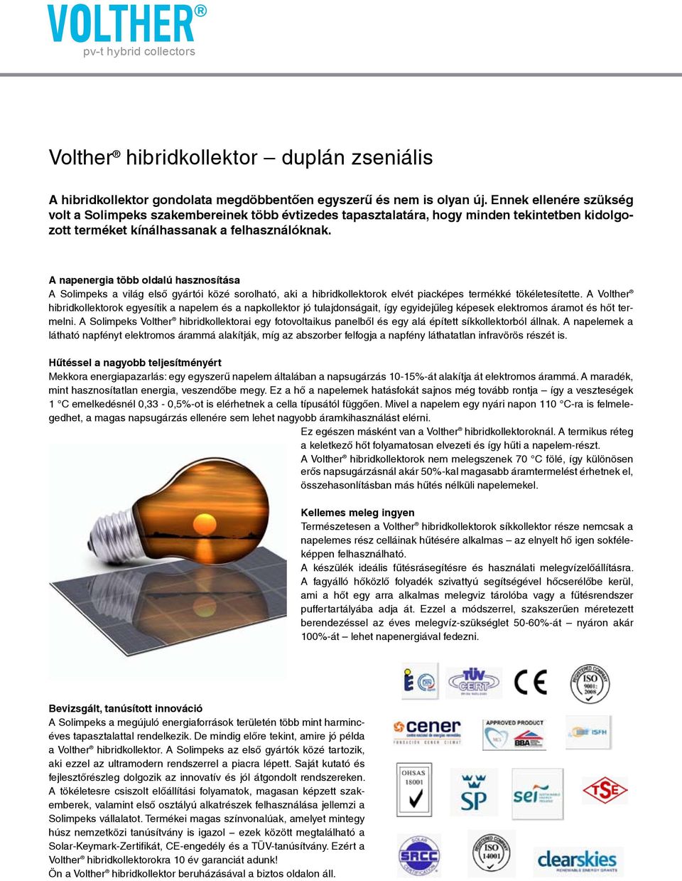 A napenergia több oldalú hasznosítása A Solimpeks a világ első gyártói közé sorolható, aki a hibridkollektorok elvét piacképes termékké tökéletesítette.