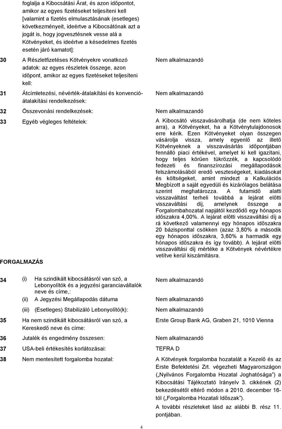 az egyes fizetéseket teljesíteni kell: 31 Átcímletezési, névérték-átalakítási és konvencióátalakítási rendelkezések: 32 Összevonási rendelkezések: 33 Egyéb végleges feltételek: A Kibocsátó