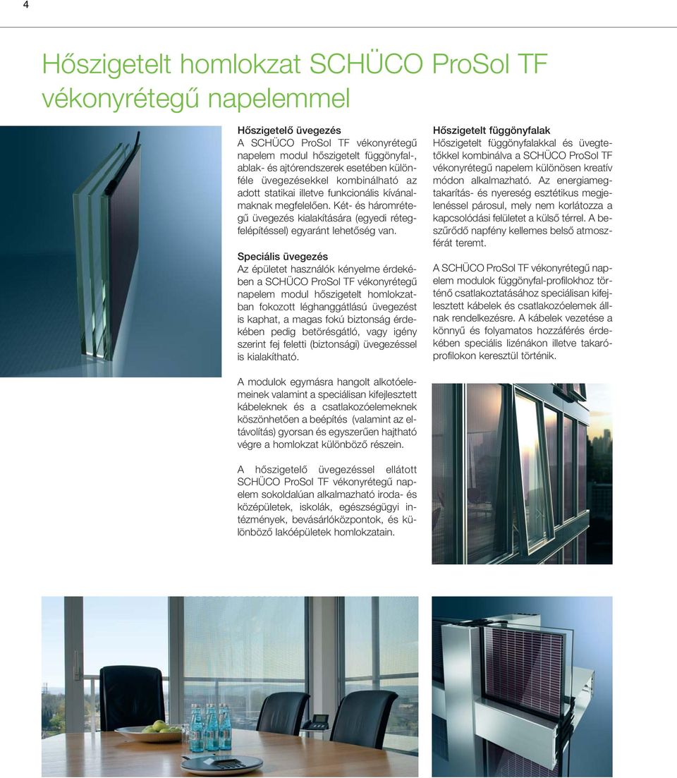 Speciális üvegezés Az épületet használók kényelme érdekében a SCHÜCO ProSol TF vékonyrétegû napelem modul hôszigetelt homlokzatban fokozott léghanggátlású üvegezést is kaphat, a magas fokú biztonság