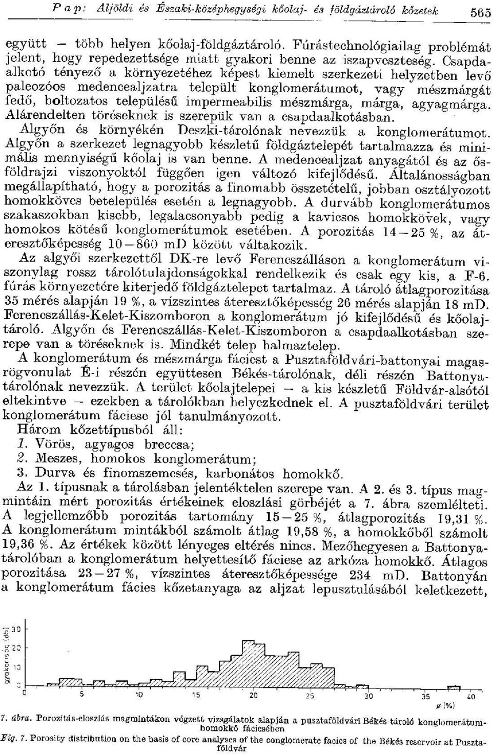 Csapdaalkotó tényező a környezetéhez képest kiemelt szerkezeti helyzetben levő paleozóos medencealjzatra települt konglomerátumot, vagy mészmárgát fedő, boltozatos településű impermeabilis mészmárga,