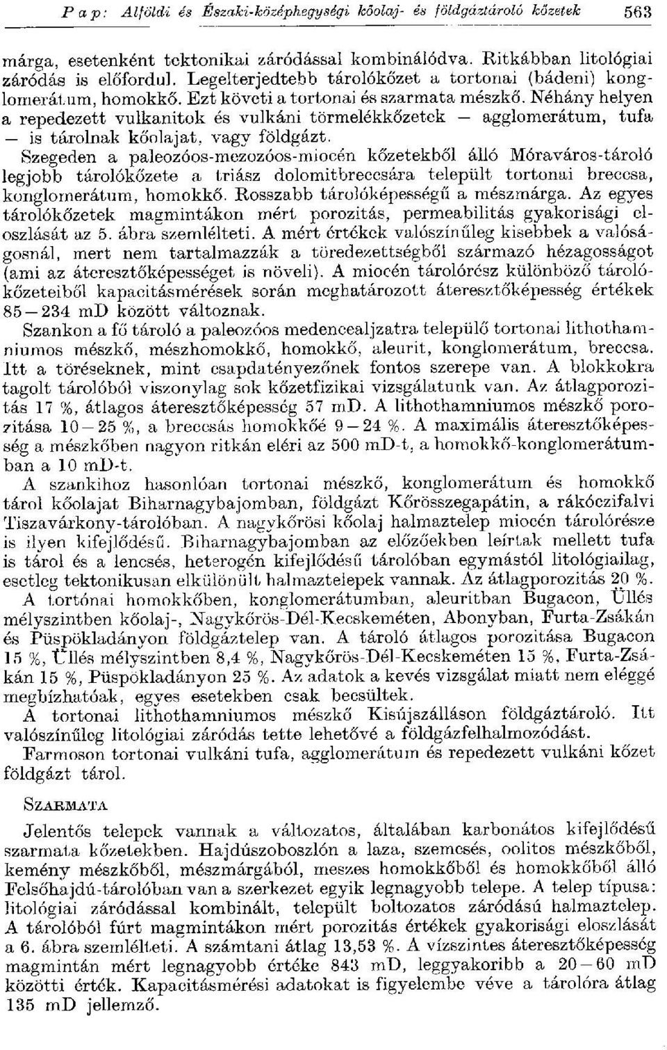 Néhány helyen a repedezett vulkánitok és vulkáni törmelékkőzetek agglomerátum, tufa is tárolnak kőolajat, vagy földgázt.