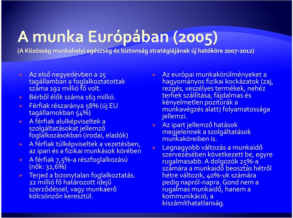 munkások körében A férfiak 7,5%-a részfoglalkozású (nők: 32,6%) Terjed a bizonytalan foglalkoztatás. 22 millió fő határozott idejű szerződéssel, vagy munkaerő kölcsönzőn keresztül.