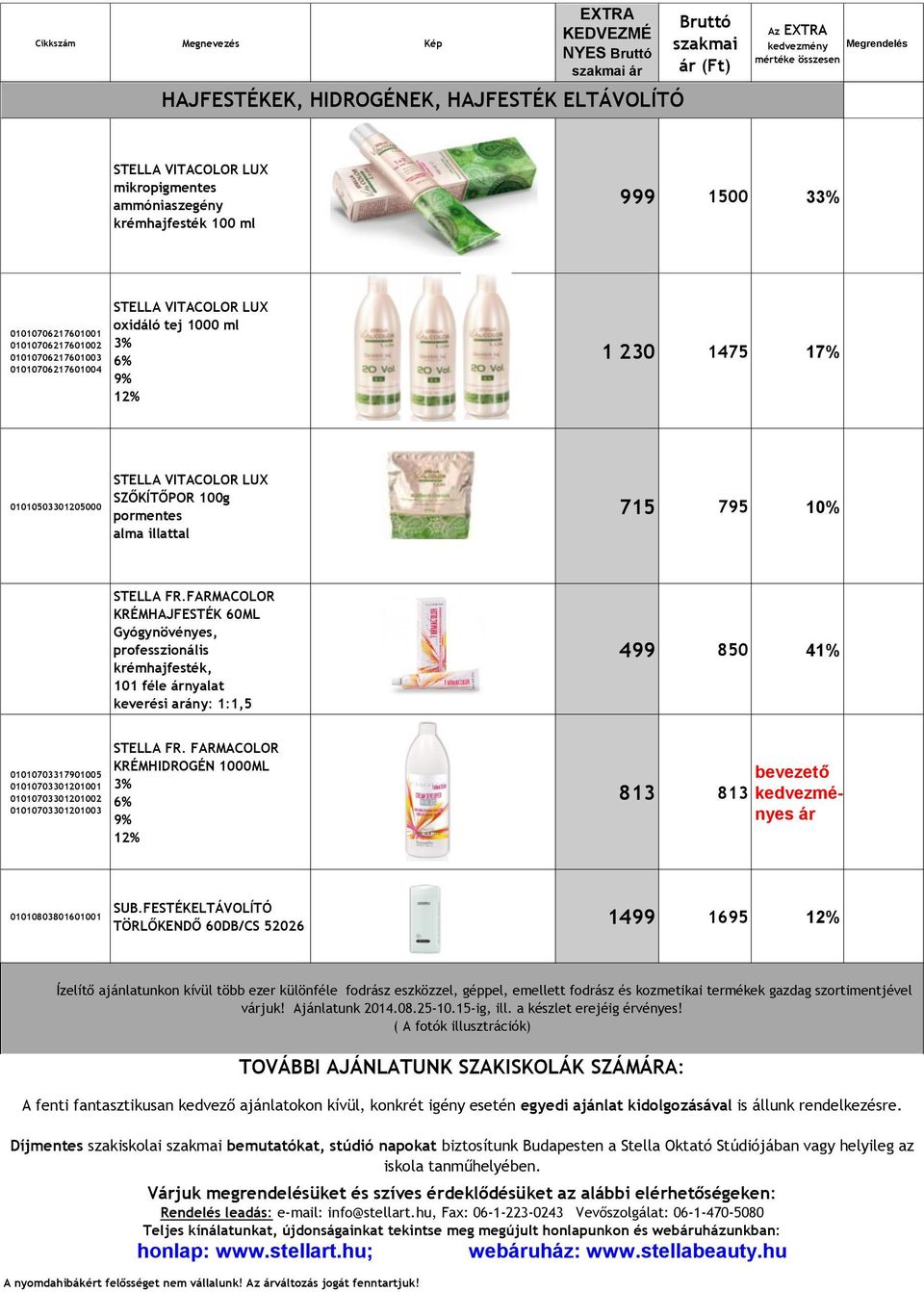 FARMACOLOR KRÉMHAJFESTÉK 60ML Gyógynövényes, professzionális krémhajfesték, 101 féle nyalat keverési arány: 1:1,5 499 850 41% 01010703317901005 01010703301201001 01010703301201002 01010703301201003