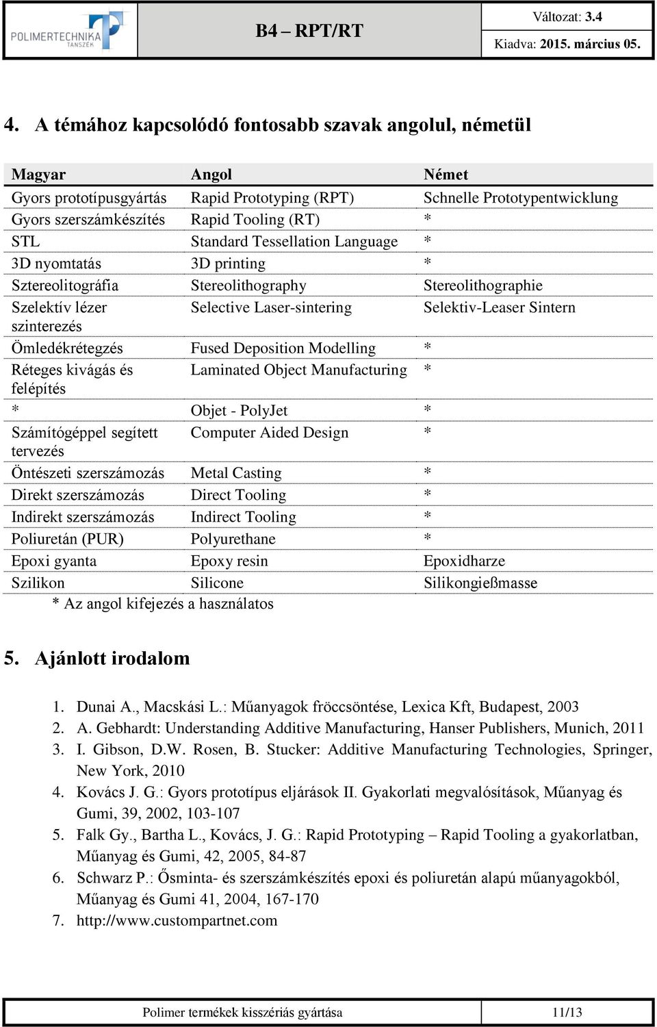 Ömledékrétegzés Fused Deposition Modelling * Réteges kivágás és Laminated Object Manufacturing * felépítés * Objet - PolyJet * Számítógéppel segített Computer Aided Design * tervezés Öntészeti