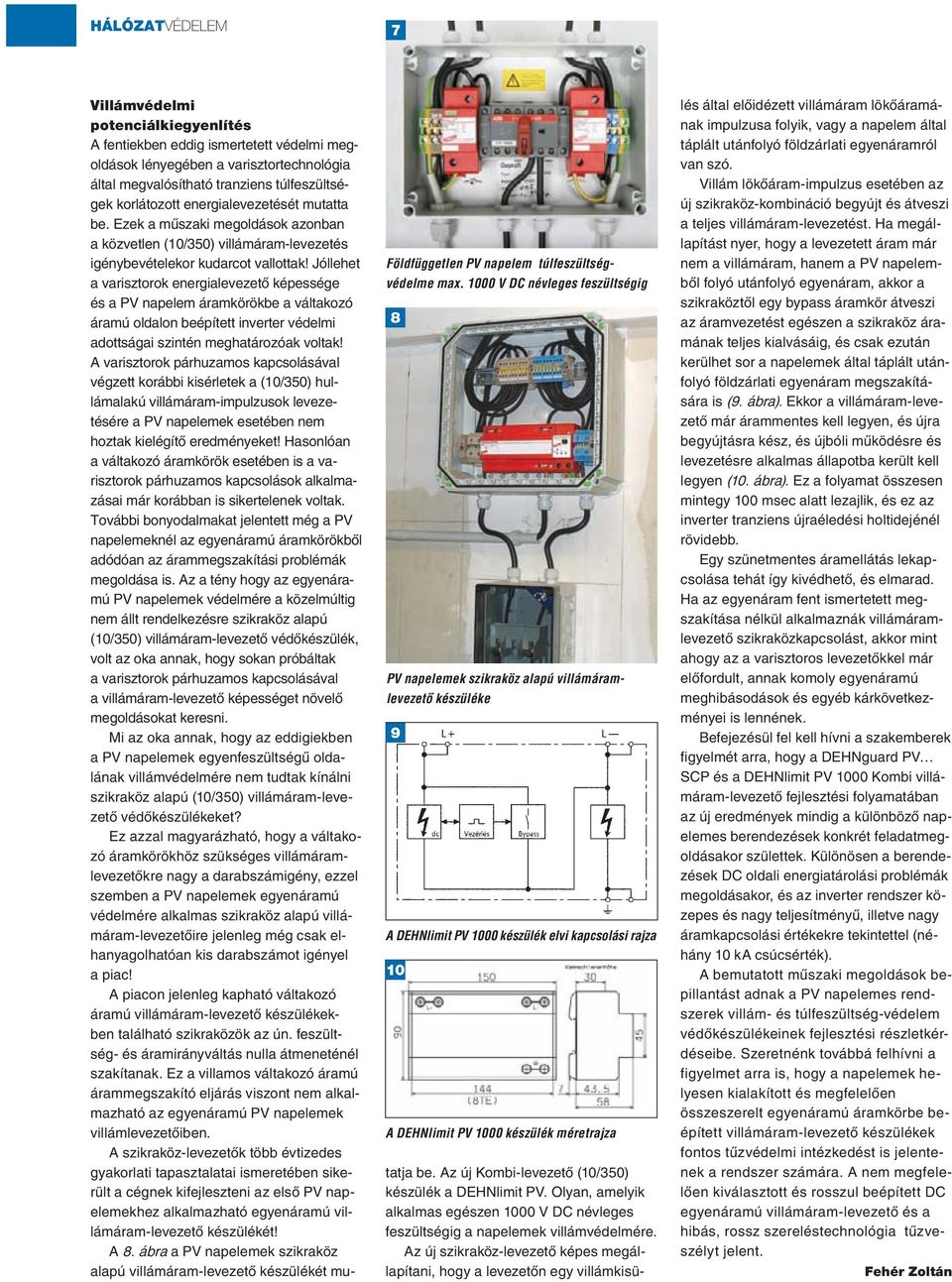 Villámvédelmi potenciálkiegyenlítés A fentiekben eddig ismertetett védelmi megoldások lényegében a varisztortechnológia által megvalósítható tranziens túlfeszültségek korlátozott energialevezetését