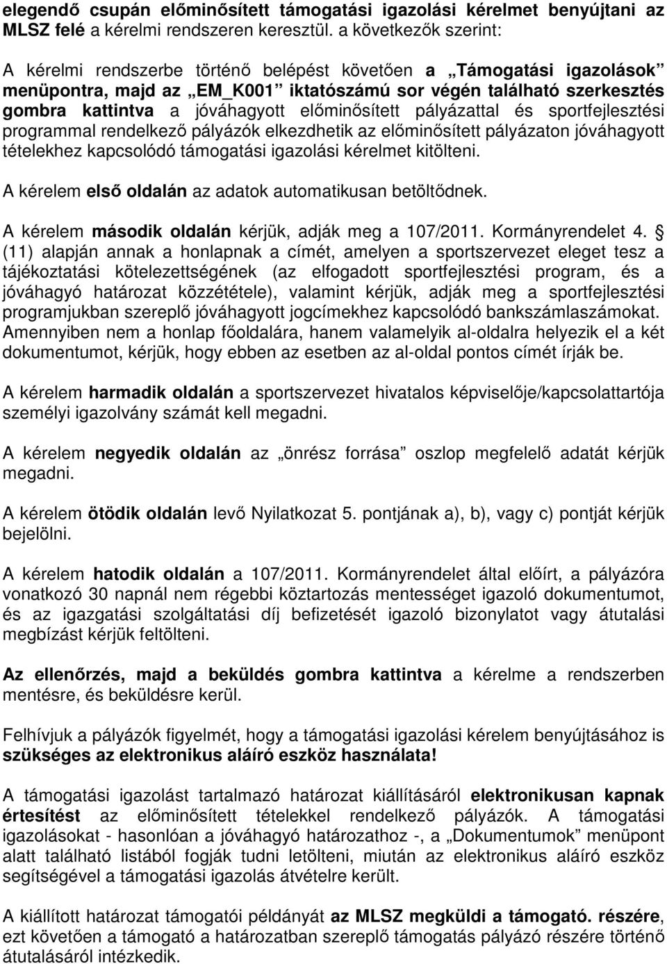 előminősített pályázattal és sportfejlesztési programmal rendelkező pályázók elkezdhetik az előminősített pályázaton jóváhagyott tételekhez kapcsolódó támogatási igazolási kérelmet kitölteni.