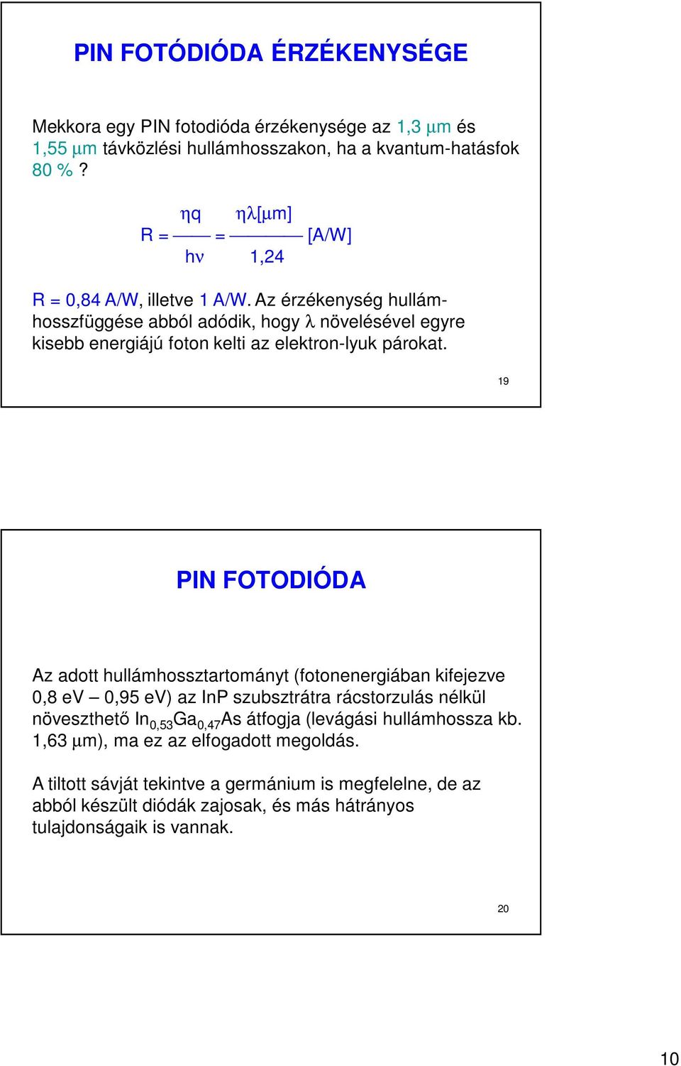 Az érzékenység hullámhosszfüggése abból adódik, hogy λ növelésével egyre kisebb energiájú foton kelti az elektron-lyuk párokat.