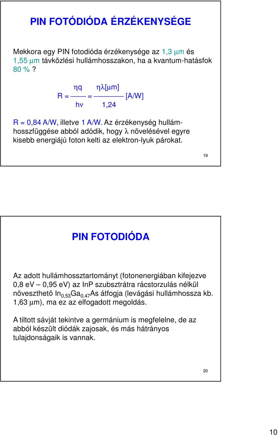 Az érzékenység hullámhosszfüggése abból adódik, hogy λ növelésével egyre kisebb energiájú foton kelti az elektron-lyuk párokat.