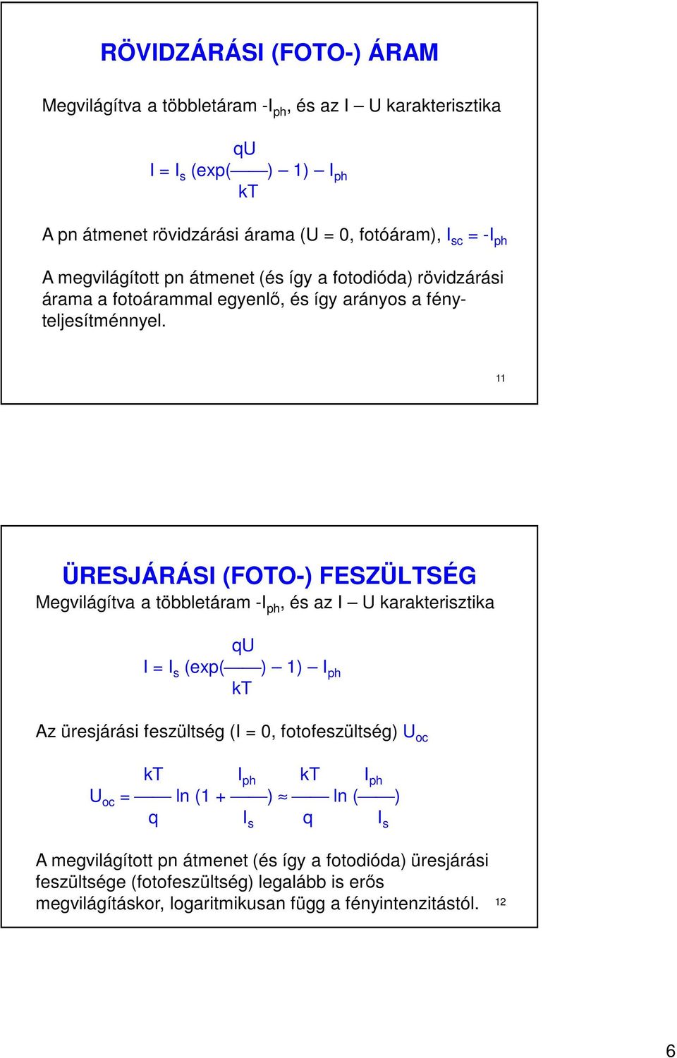 11 ÜRESJÁRÁSI (FOTO-) FESZÜLTSÉG Megvilágítva a többletáram -I ph, és az I U karakterisztika qu I = I s (exp( ) 1) I ph kt Az üresjárási feszültség (I = 0, fotofeszültség) U