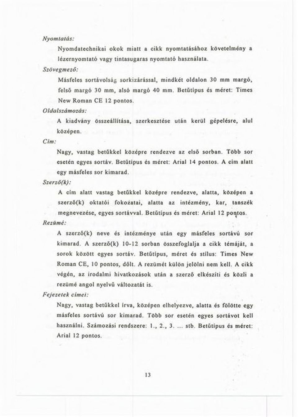 Oldalszámozás: A kiadvány összeállítása, szerkesztése után kerül gépelésre, alul középen. Cím: Nagy, vastag betűkkel középre rendezve az első sorban. Több sor esetén egyes sortáv.