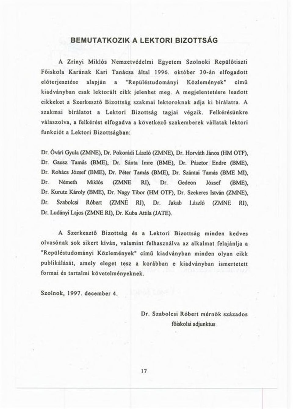 A megjelentetésre leadott cikkeket a Szerkesztő Bizottság szakmai lektoroknak adja ki bírálatra. A szakmai bírálatot a Lektori Bizottság tagjai végzik.
