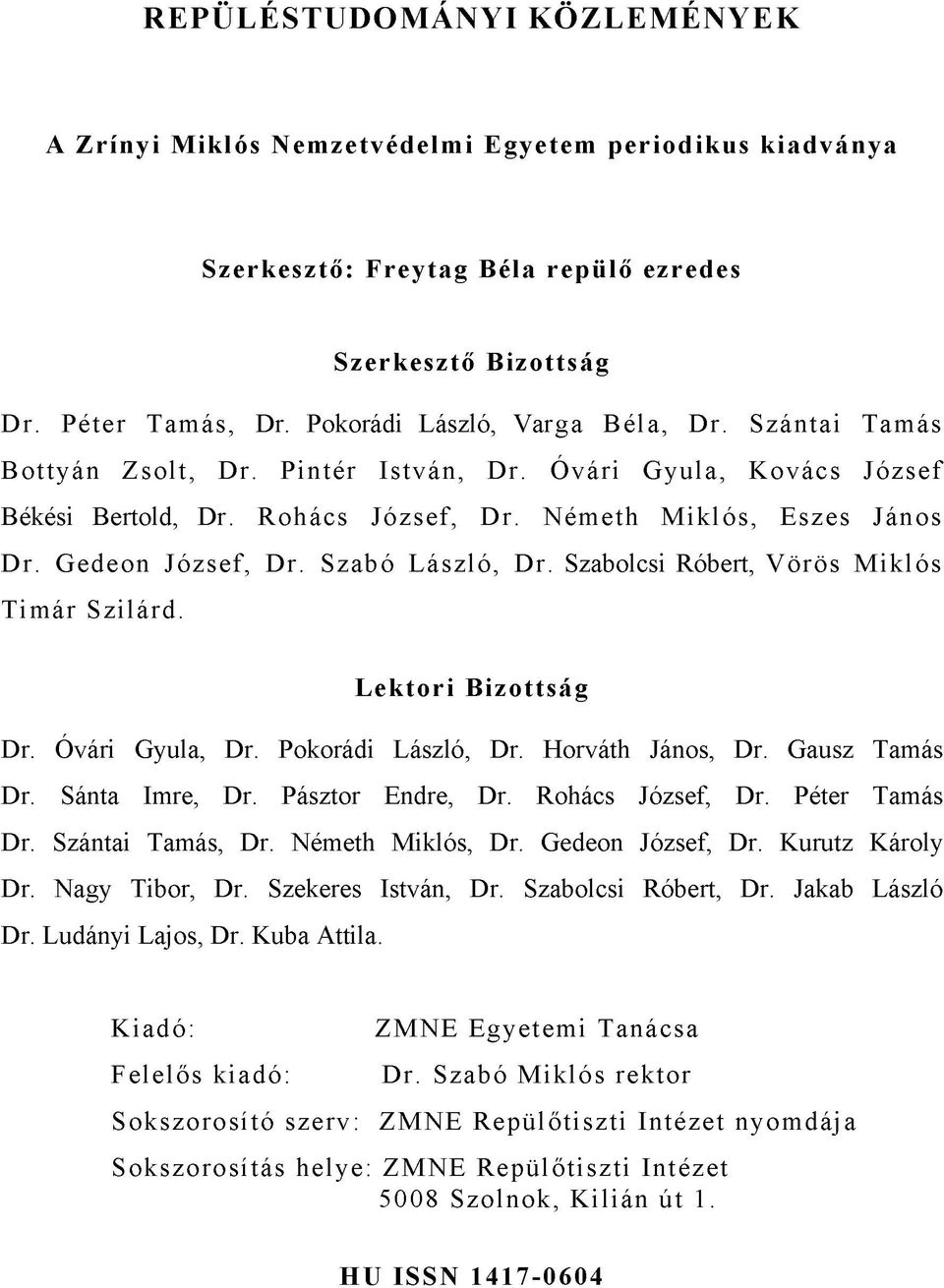 Gedeon József, Dr. Szabó László, Dr. Szabolcsi Róbert, Vörös M iklós Tim ár Szilárd. Lektori Bizottság Dr. Óvári Gyula, Dr. Pokorádi László, Dr. Horváth János, Dr. Gausz Tamás Dr. Sánta Imre, Dr.