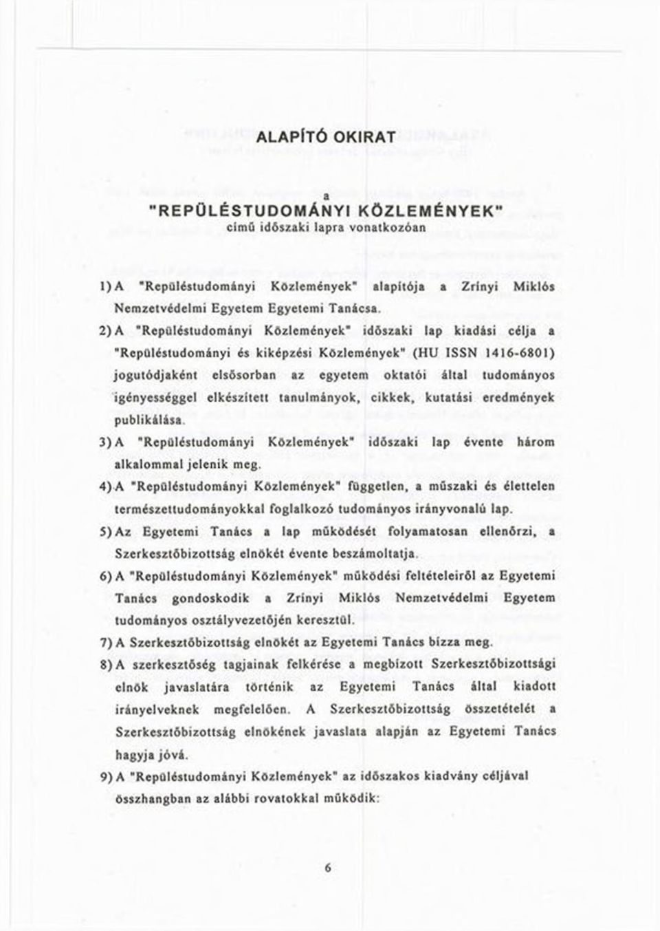 igényességgel elkészített tanulmányok, cikkek, kutatási eredmények publikálása. 3) A "Repüléstudományi Közlemények" időszaki lap évente három alkalommal jelenik meg.
