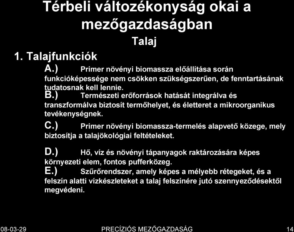 ) Természeti erőforrások hatását integrálva és transzformálva biztosít termőhelyet, és életteret a mikroorganikus tevékenységnek. C.