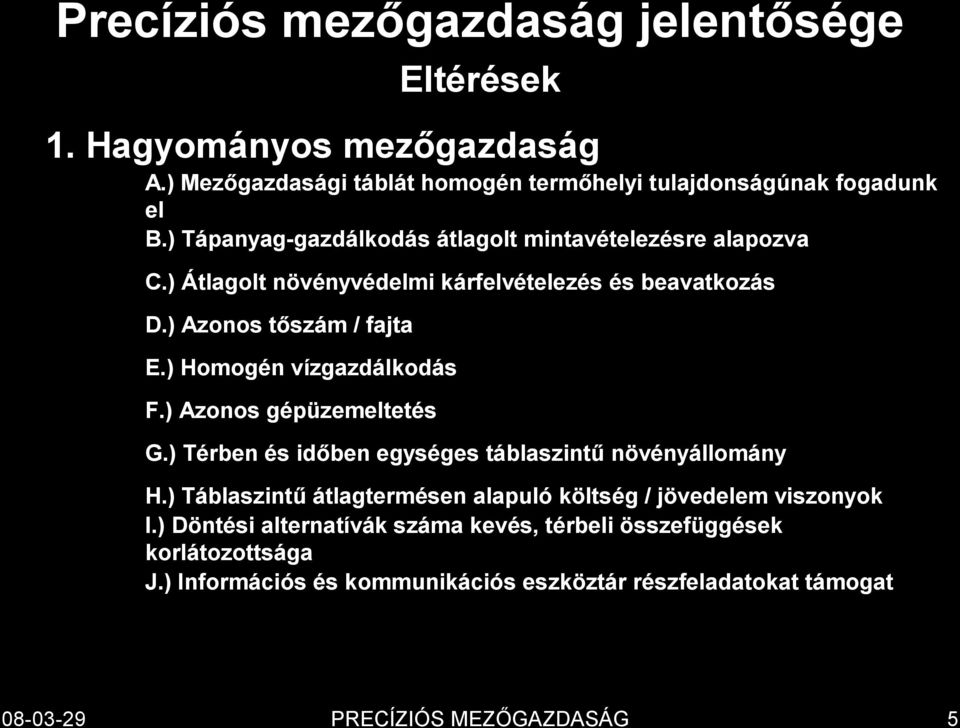 ) Homogén vízgazdálkodás F.) Azonos gépüzemeltetés G.) Térben és időben egységes táblaszintű növényállomány H.