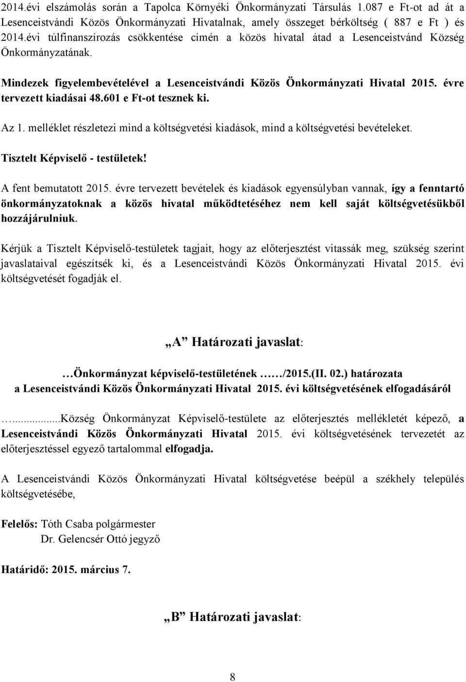 évre tervezett kiadásai 48.601 e Ft-ot tesznek ki. Az 1. melléklet részletezi mind a költségvetési kiadások, mind a költségvetési bevételeket. Tisztelt Képviselő - testületek! A fent bemutatott 2015.