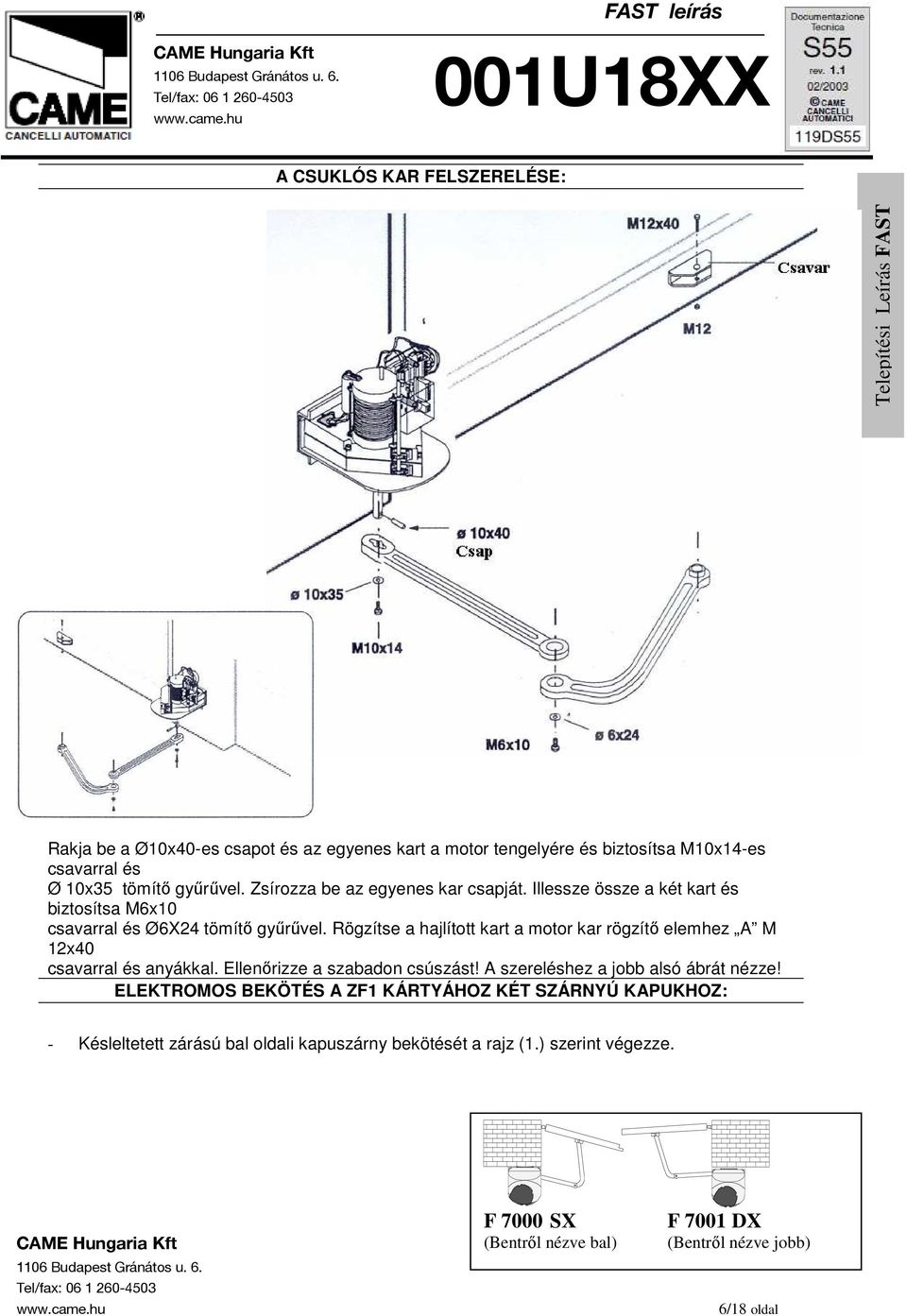 Rögzítse a hajlított kart a motor kar rögzítı elemhez A M 12x40 csavarral és anyákkal. Ellenırizze a szabadon csúszást! A szereléshez a jobb alsó ábrát nézze!