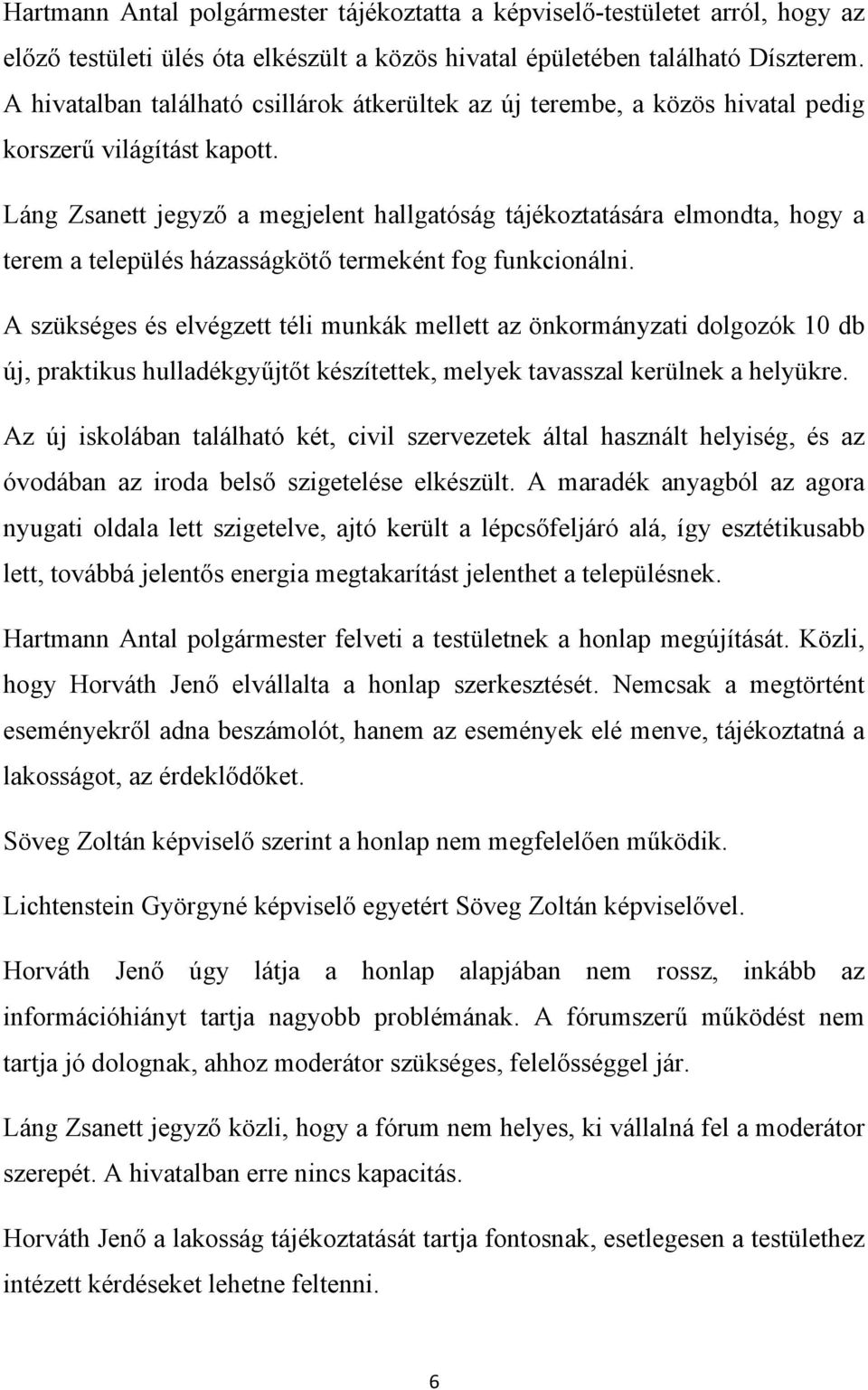 Láng Zsanett jegyző a megjelent hallgatóság tájékoztatására elmondta, hogy a terem a település házasságkötő termeként fog funkcionálni.