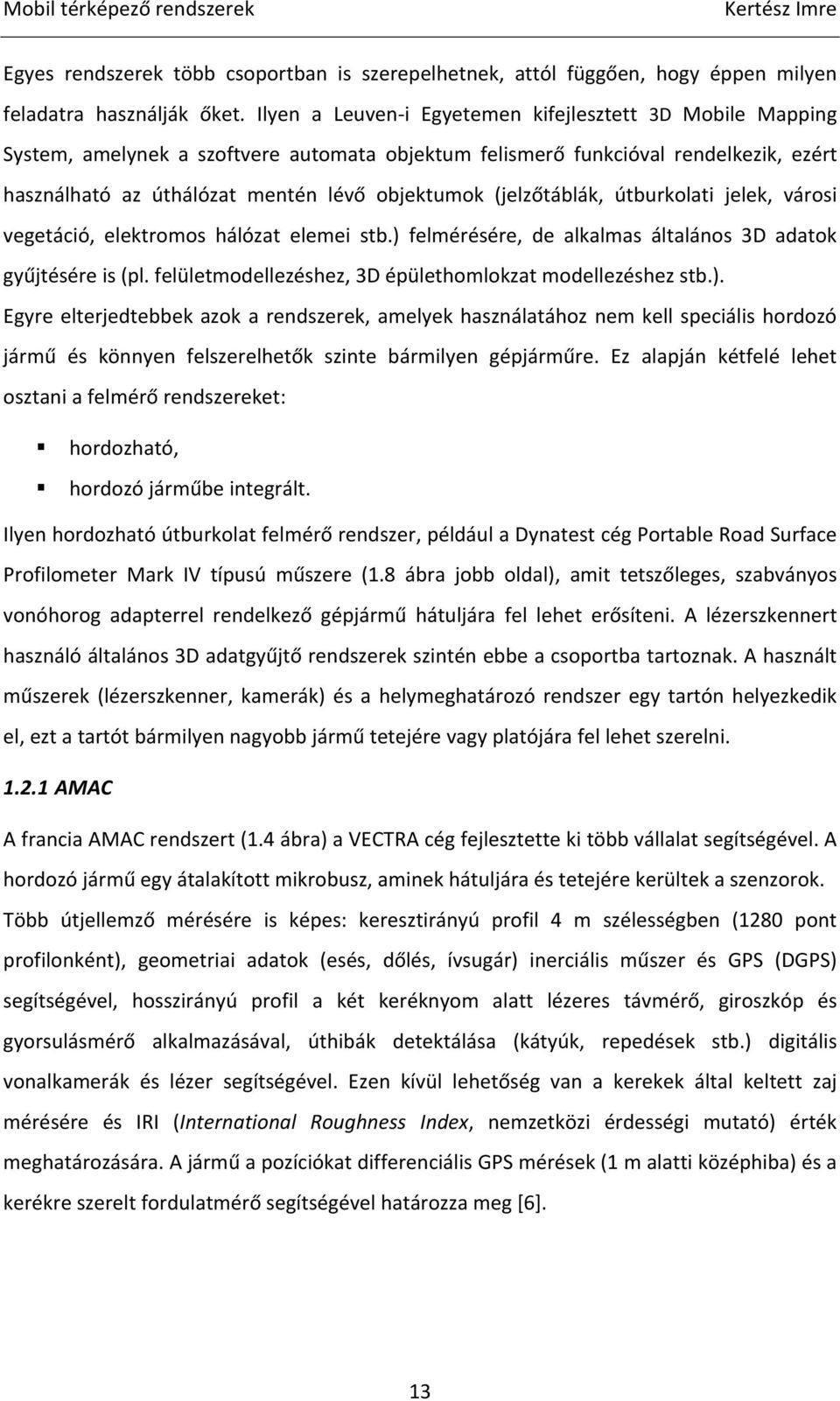 (jelzőtáblák, útburkolati jelek, városi vegetáció, elektromos hálózat elemei stb.) felmérésére, de alkalmas általános 3D adatok gyűjtésére is (pl.