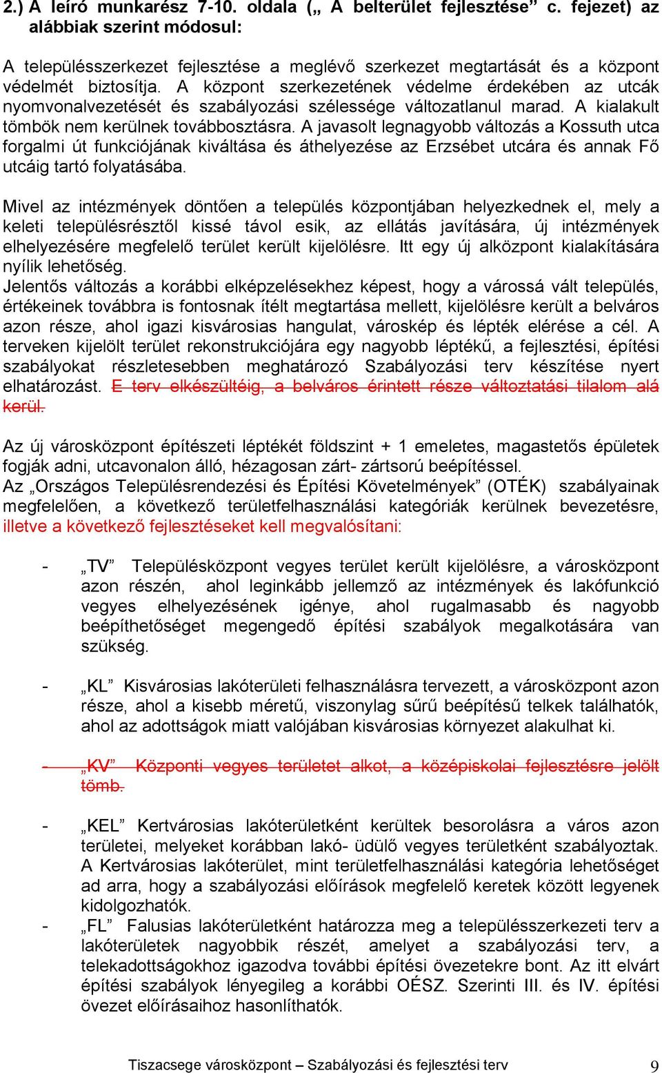 A központ szerkezetének védelme érdekében az utcák nyomvonalvezetését és szabályozási szélessége változatlanul marad. A kialakult tömbök nem kerülnek továbbosztásra.