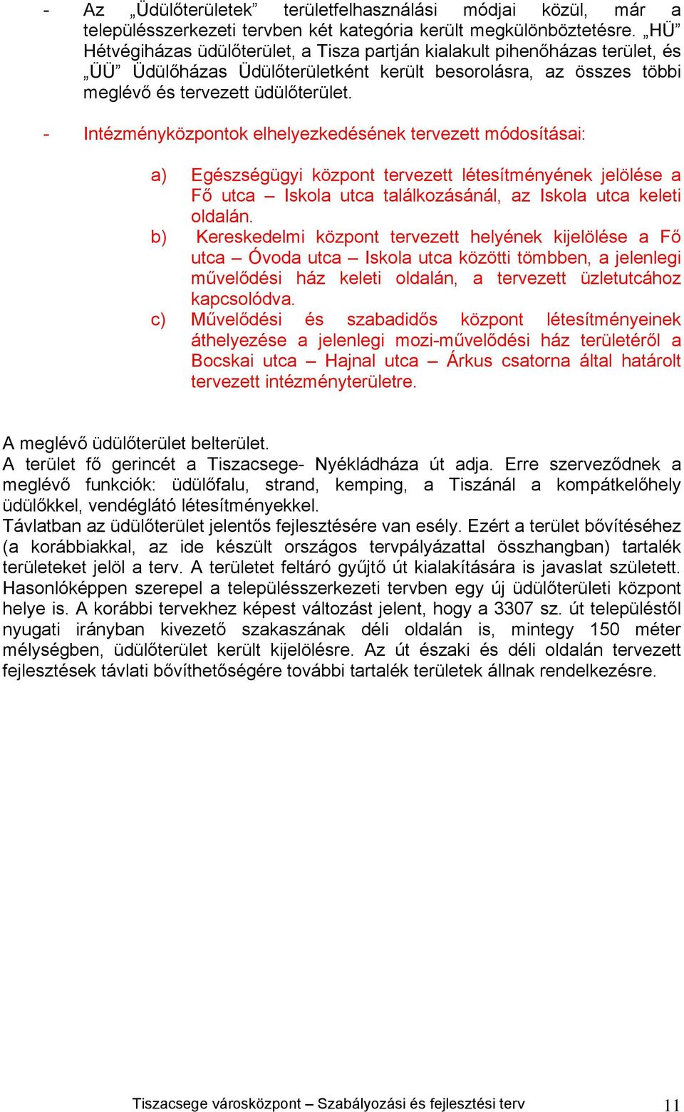 - Intézményközpontok elhelyezkedésének tervezett módosításai: a) Egészségügyi központ tervezett létesítményének jelölése a Fő utca Iskola utca találkozásánál, az Iskola utca keleti oldalán.