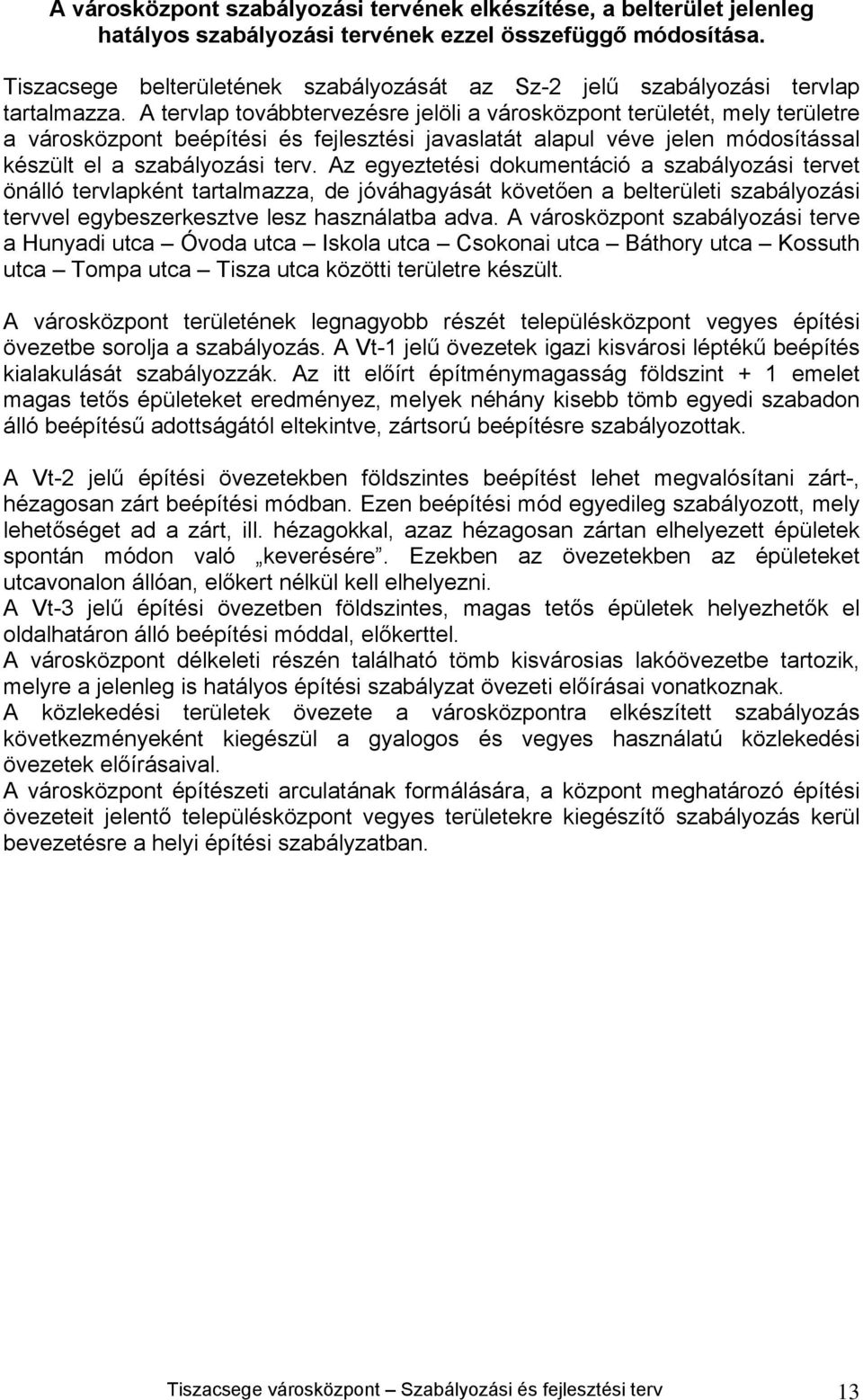 A tervlap továbbtervezésre jelöli a városközpont területét, mely területre a városközpont beépítési és fejlesztési javaslatát alapul véve jelen módosítással készült el a szabályozási terv.