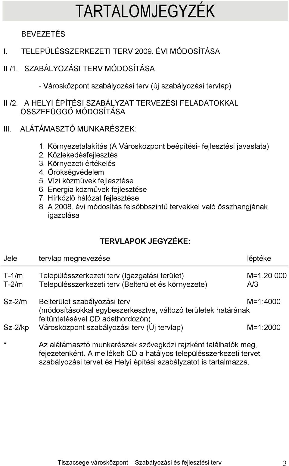 Környezeti értékelés 4. Örökségvédelem 5. Vízi közművek fejlesztése 6. Energia közművek fejlesztése 7. Hírközlő hálózat fejlesztése 8. A 2008.