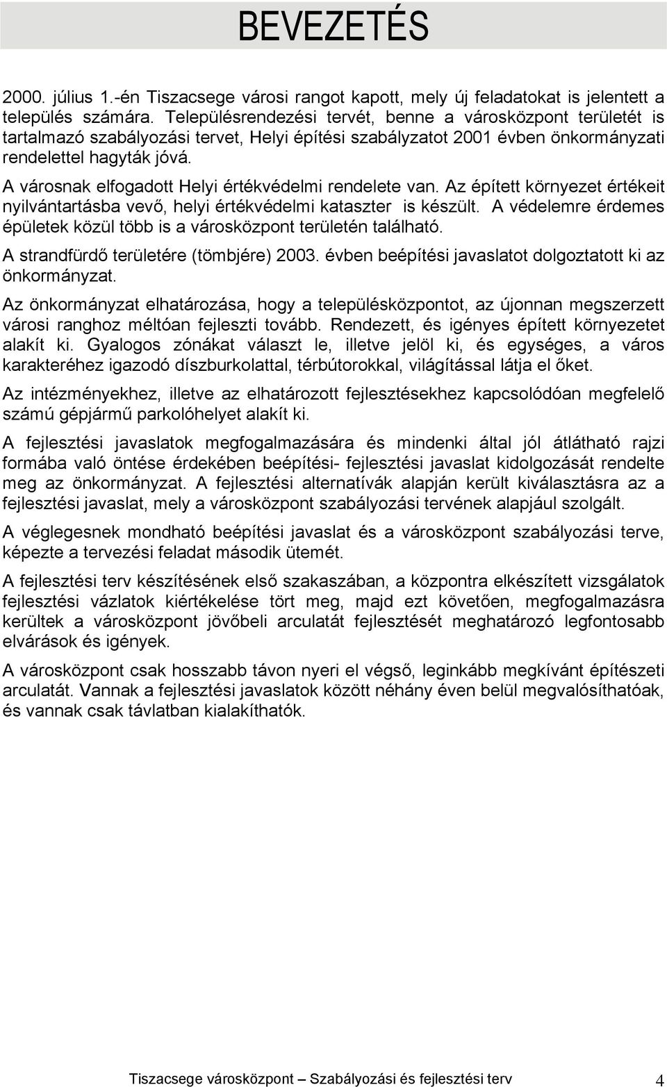 A városnak elfogadott Helyi értékvédelmi rendelete van. Az épített környezet értékeit nyilvántartásba vevő, helyi értékvédelmi kataszter is készült.