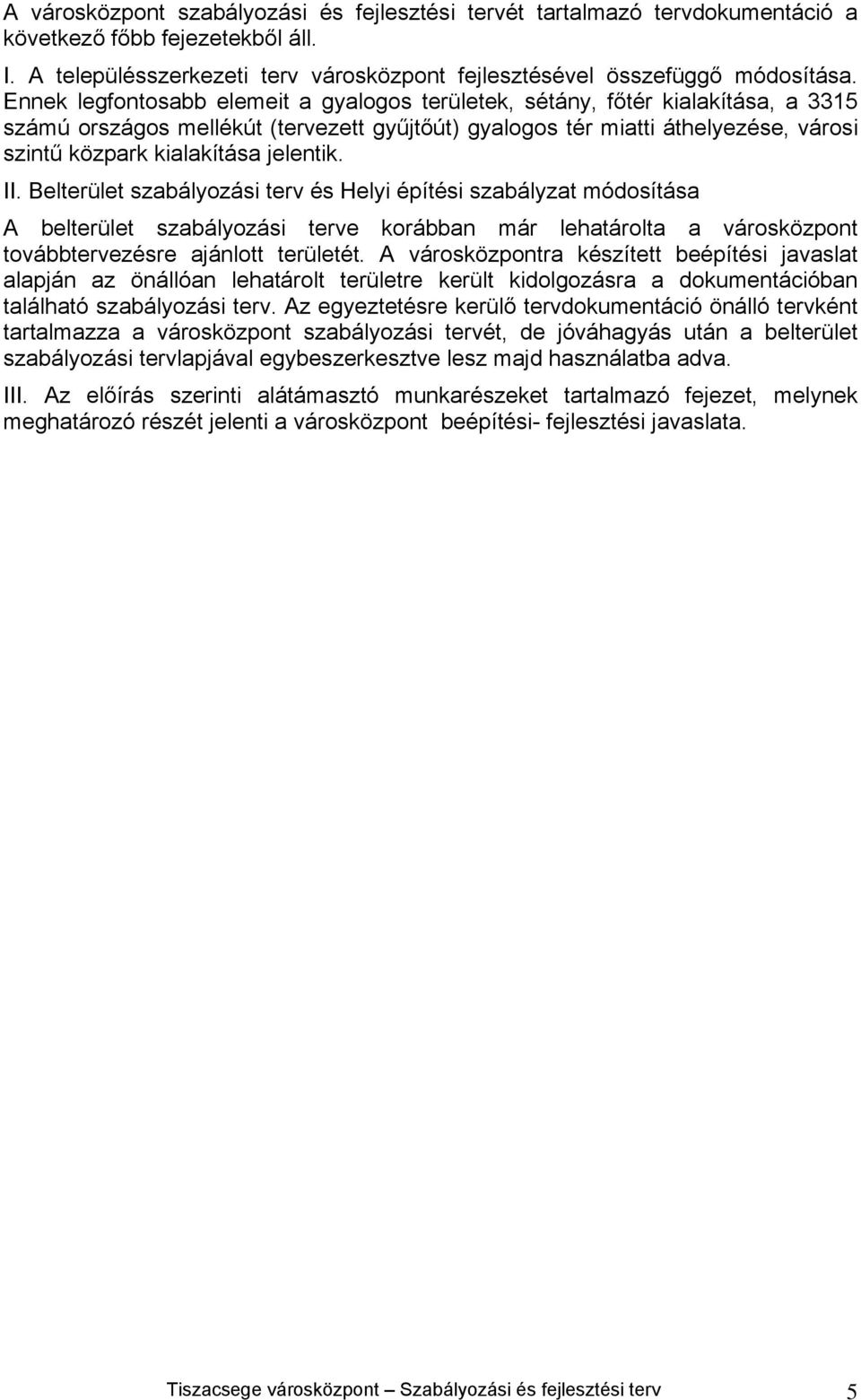 jelentik. II. Belterület szabályozási terv és Helyi építési szabályzat módosítása A belterület szabályozási terve korábban már lehatárolta a városközpont továbbtervezésre ajánlott területét.