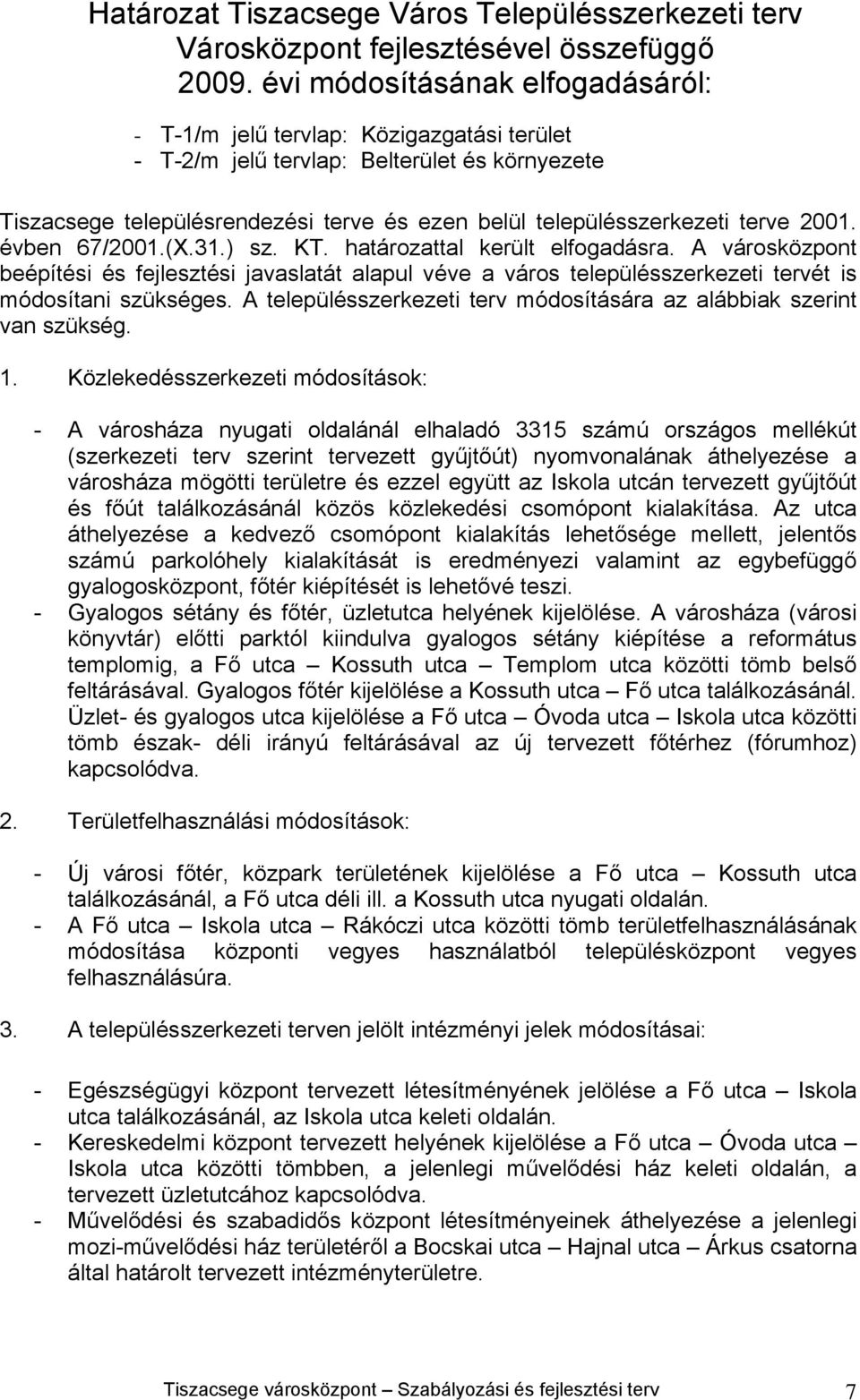 2001. évben 67/2001.(X.31.) sz. KT. határozattal került elfogadásra. A városközpont beépítési és fejlesztési javaslatát alapul véve a város településszerkezeti tervét is módosítani szükséges.
