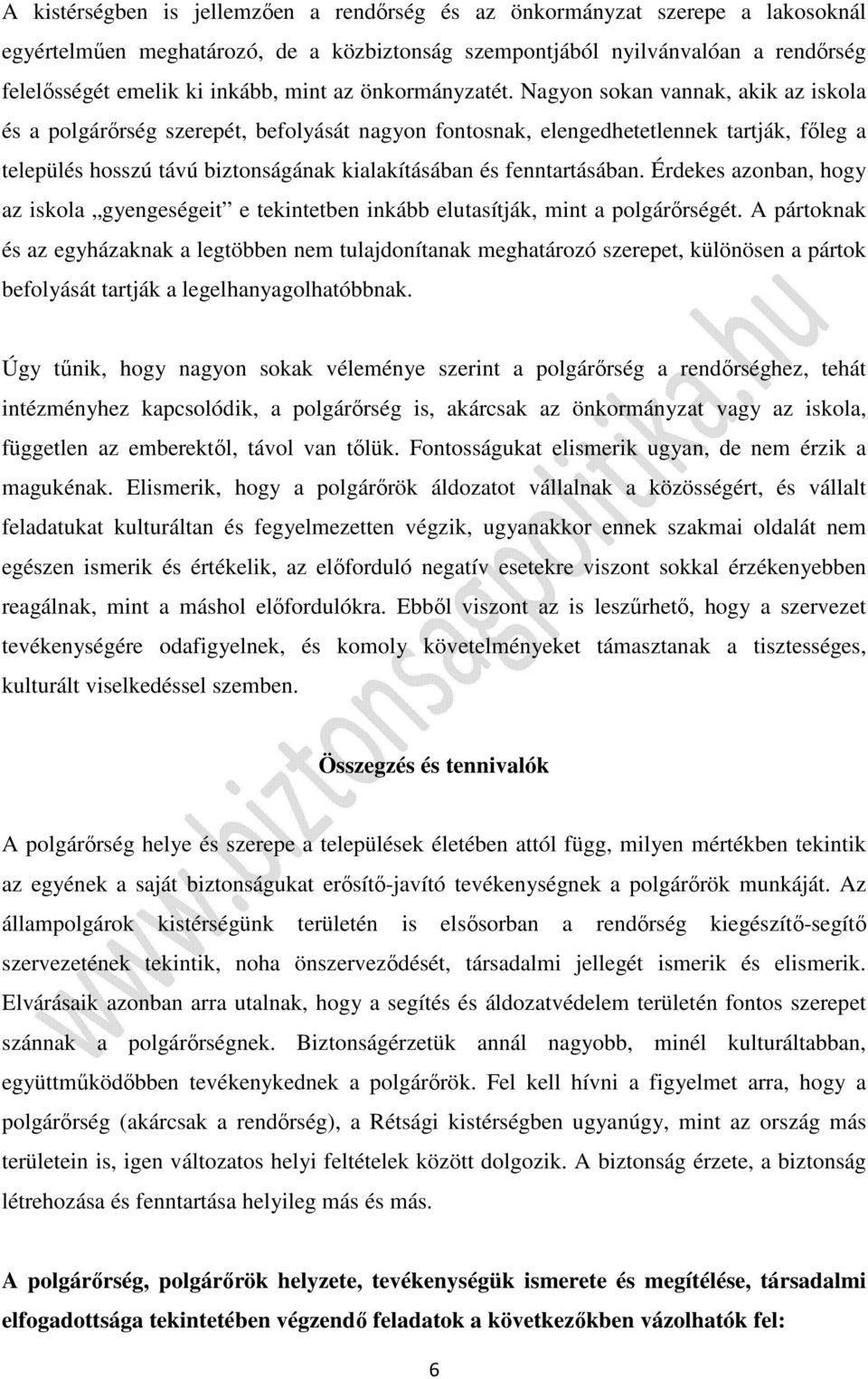 Nagyon sokan vannak, akik az iskola és a polgárőrség szerepét, befolyását nagyon fontosnak, elengedhetetlennek tartják, főleg a település hosszú távú biztonságának kialakításában és fenntartásában.