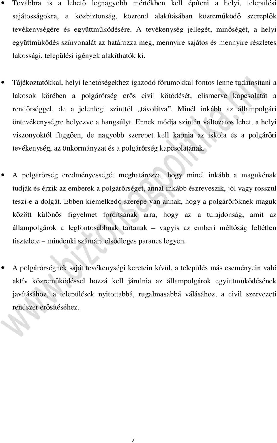 Tájékoztatókkal, helyi lehetőségekhez igazodó fórumokkal fontos lenne tudatosítani a lakosok körében a polgárőrség erős civil kötődését, elismerve kapcsolatát a rendőrséggel, de a jelenlegi szinttől