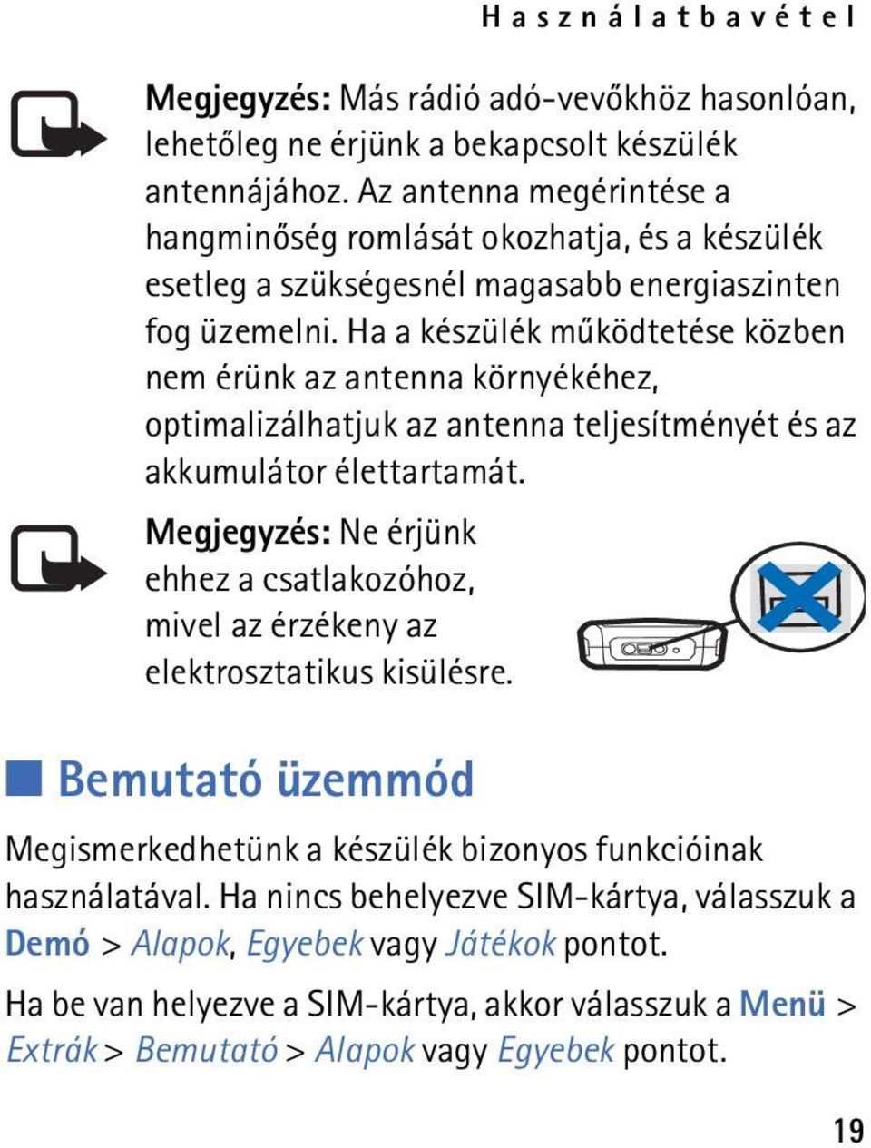 Ha a készülék mûködtetése közben nem érünk az antenna környékéhez, optimalizálhatjuk az antenna teljesítményét és az akkumulátor élettartamát.