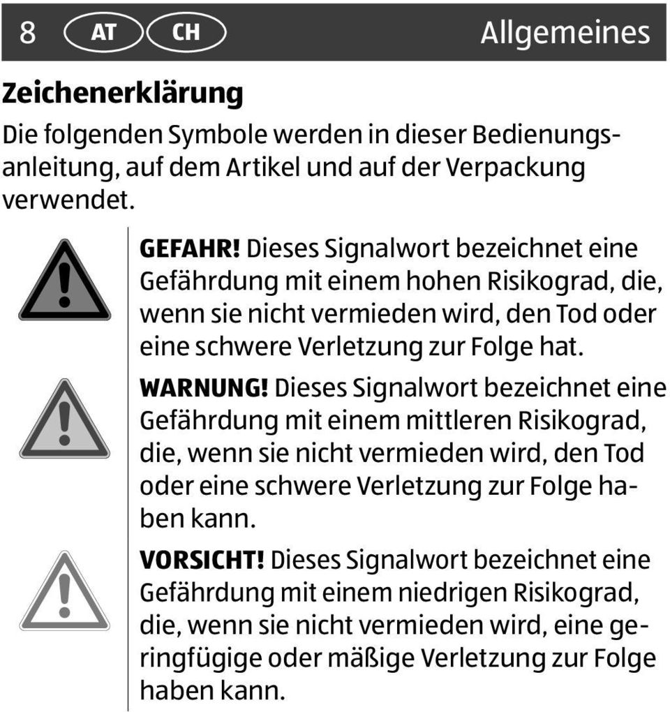 Dieses Signalwort bezeichnet eine Gefährdung mit einem mittleren Risikograd, die, wenn sie nicht vermieden wird, den Tod oder eine schwere Verletzung zur Folge haben kann.
